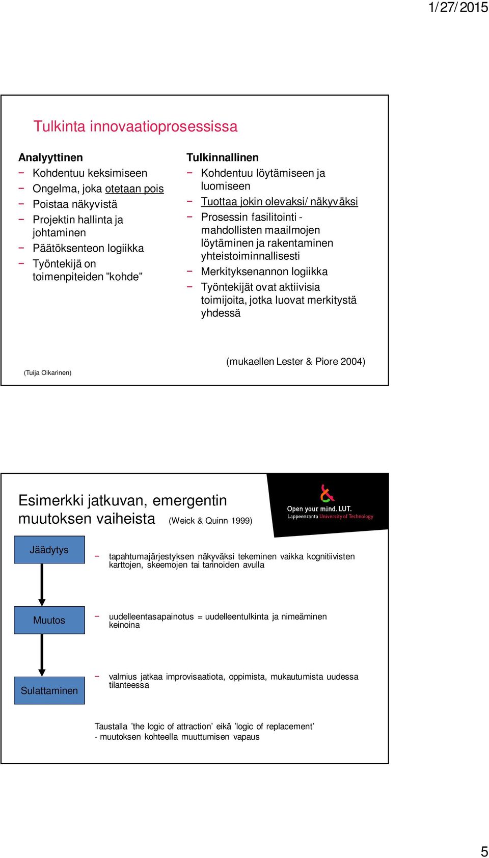 Merkityksenannon logiikka Työntekijät ovat aktiivisia toimijoita, jotka luovat merkitystä yhdessä (mukaellen Lester & Piore 2004) Esimerkki jatkuvan, emergentin muutoksen vaiheista (Weick & Quinn