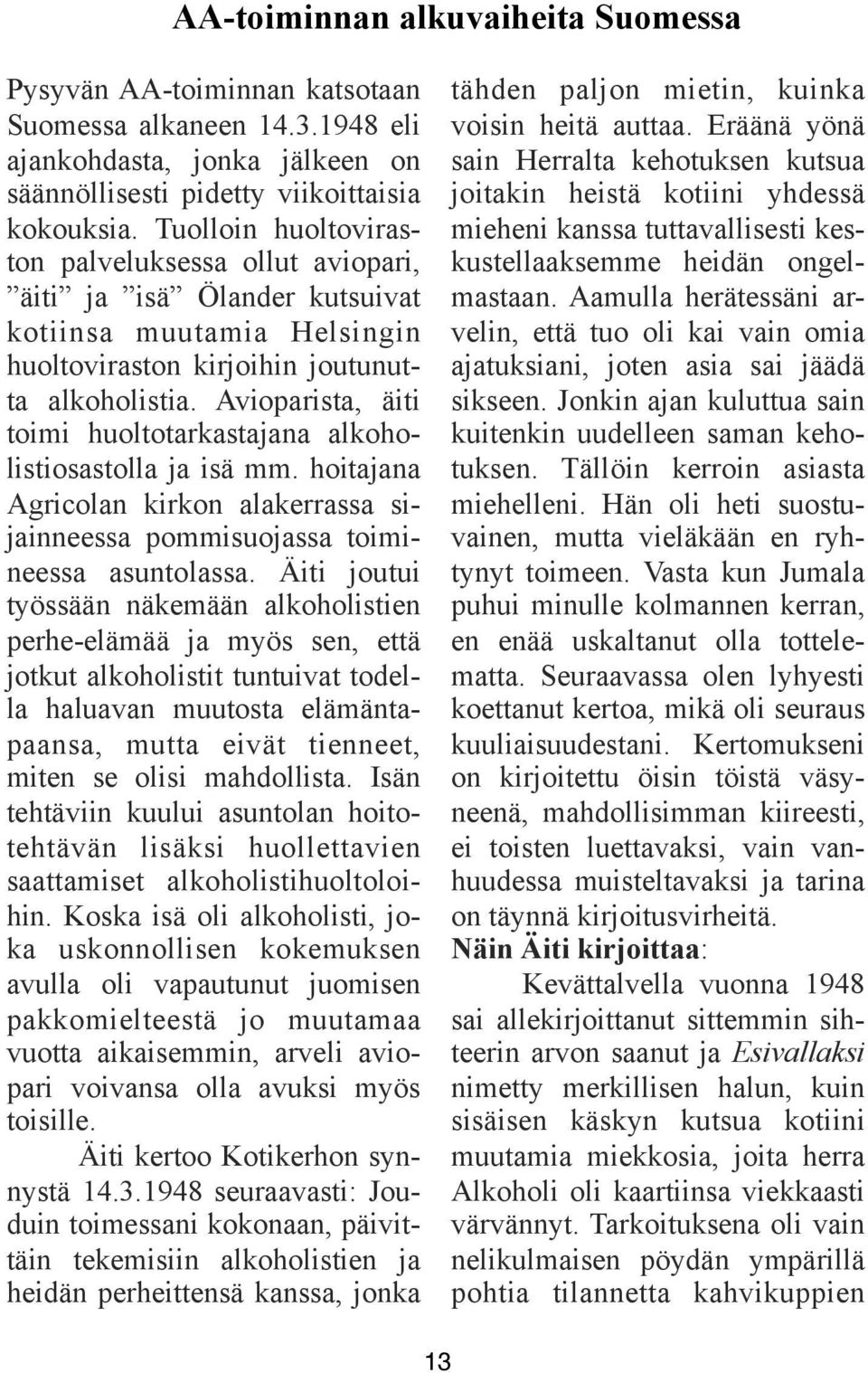 Avioparista, äiti toimi huoltotarkastajana alkoholistiosastolla ja isä mm. hoitajana Agricolan kirkon alakerrassa sijainneessa pommisuojassa toimineessa asuntolassa.