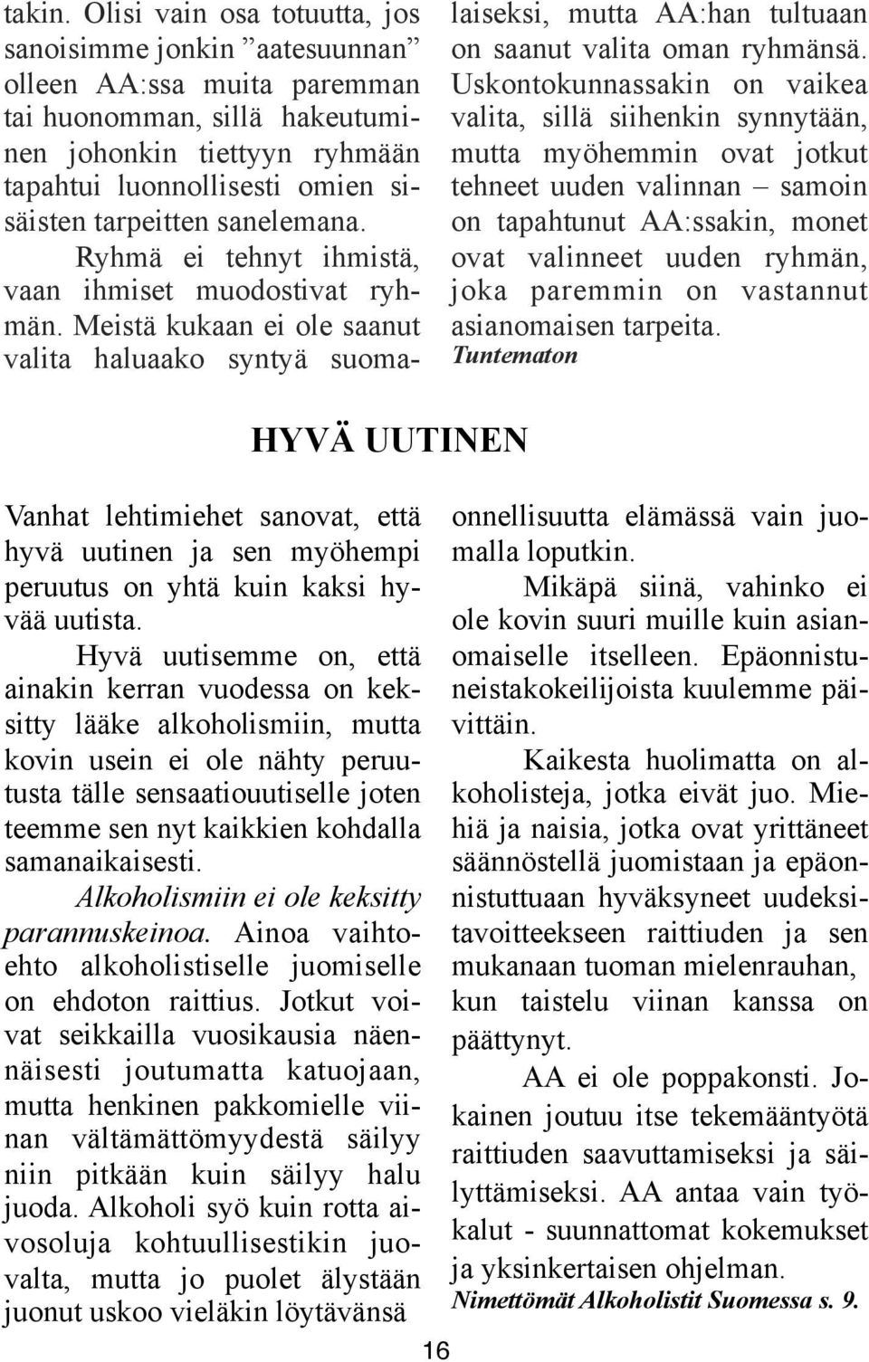 sanelemana. Ryhmä ei tehnyt ihmistä, vaan ihmiset muodostivat ryhmän. Meistä kukaan ei ole saanut valita haluaako syntyä suomalaiseksi, mutta AA:han tultuaan on saanut valita oman ryhmänsä.