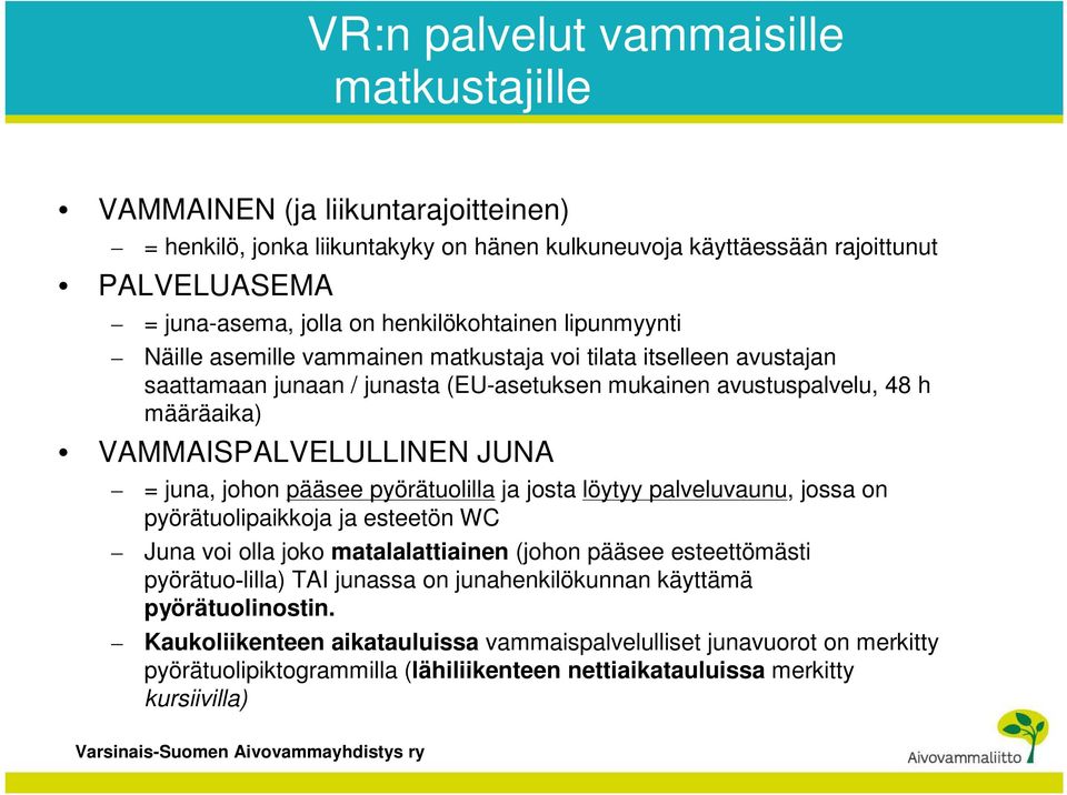 VAMMAISPALVELULLINEN JUNA = juna, johon pääsee pyörätuolilla ja josta löytyy palveluvaunu, jossa on pyörätuolipaikkoja ja esteetön WC Juna voi olla joko matalalattiainen (johon pääsee esteettömästi