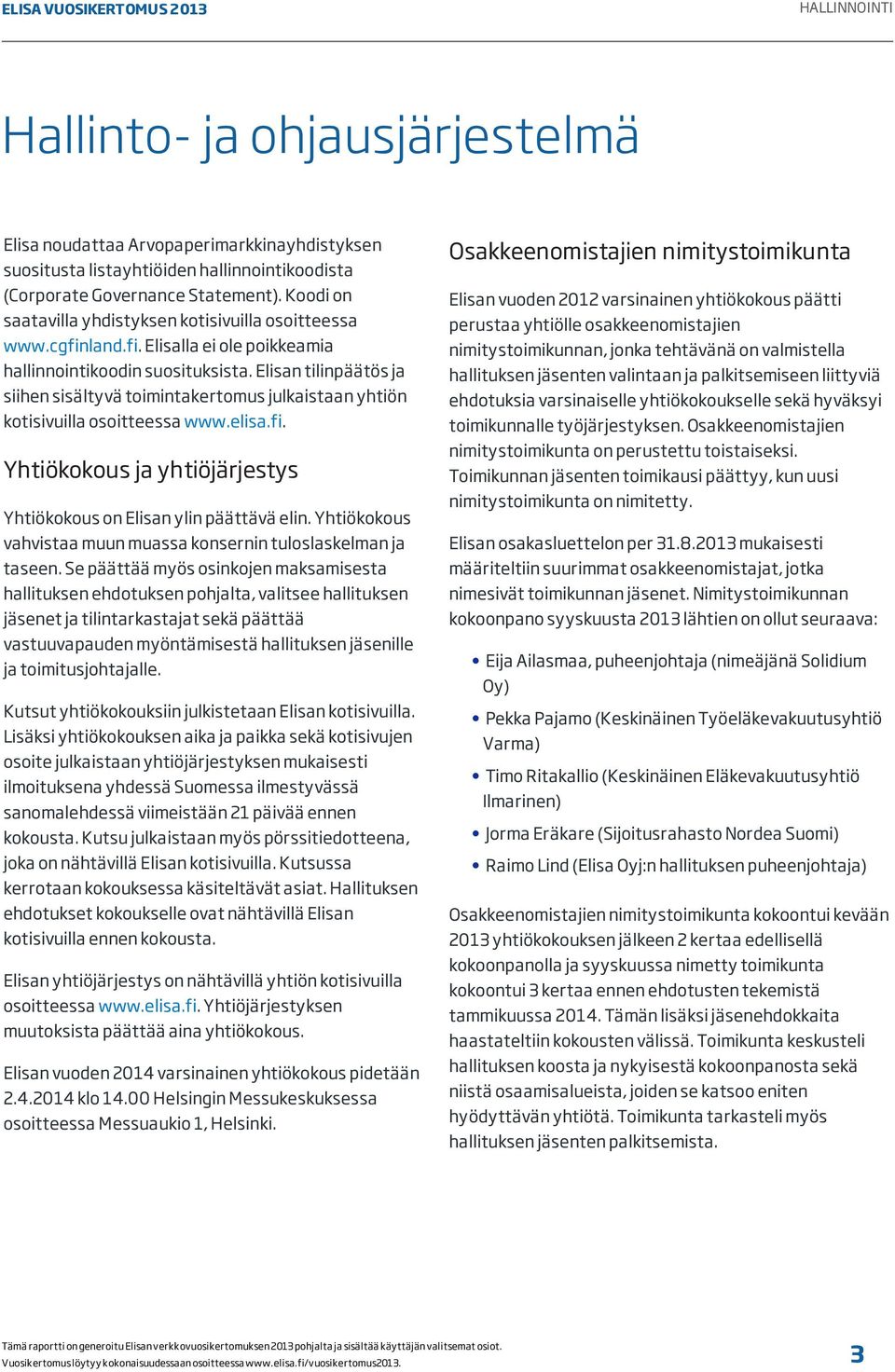 Elisan tilinpäätös ja siihen sisältyvä toimintakertomus julkaistaan yhtiön kotisivuilla osoitteessa www.elisa.fi. Yhtiökokous ja yhtiöjärjestys Yhtiökokous on Elisan ylin päättävä elin.