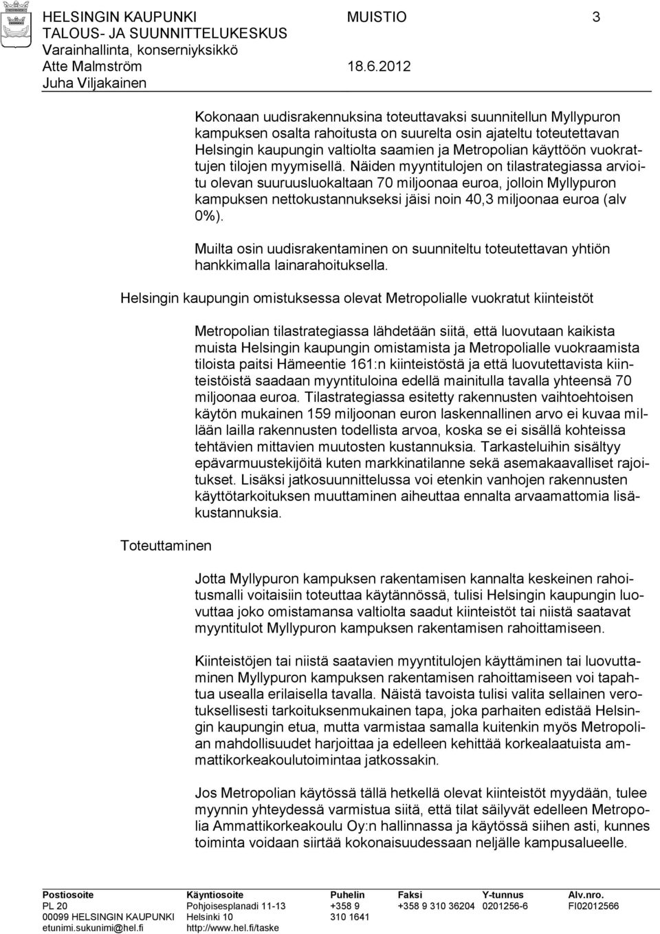 Näiden myyntitulojen on tilastrategiassa arvioitu olevan suuruusluokaltaan 70 miljoonaa euroa, jolloin Myllypuron kampuksen nettokustannukseksi jäisi noin 40,3 miljoonaa euroa (alv 0%).