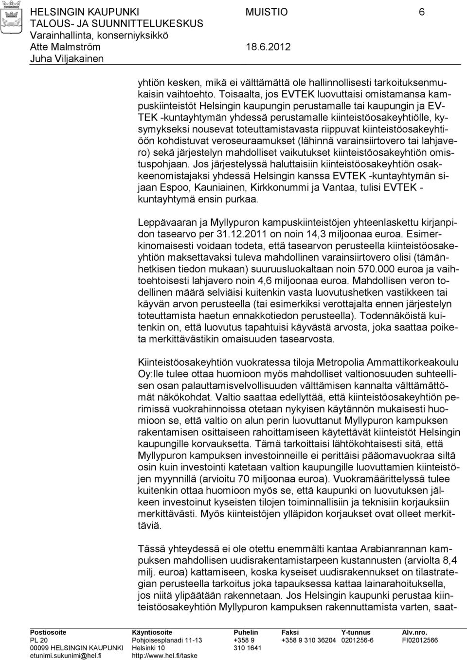 nousevat toteuttamistavasta riippuvat kiinteistöosakeyhtiöön kohdistuvat veroseuraamukset (lähinnä varainsiirtovero tai lahjavero) sekä järjestelyn mahdolliset vaikutukset kiinteistöosakeyhtiön