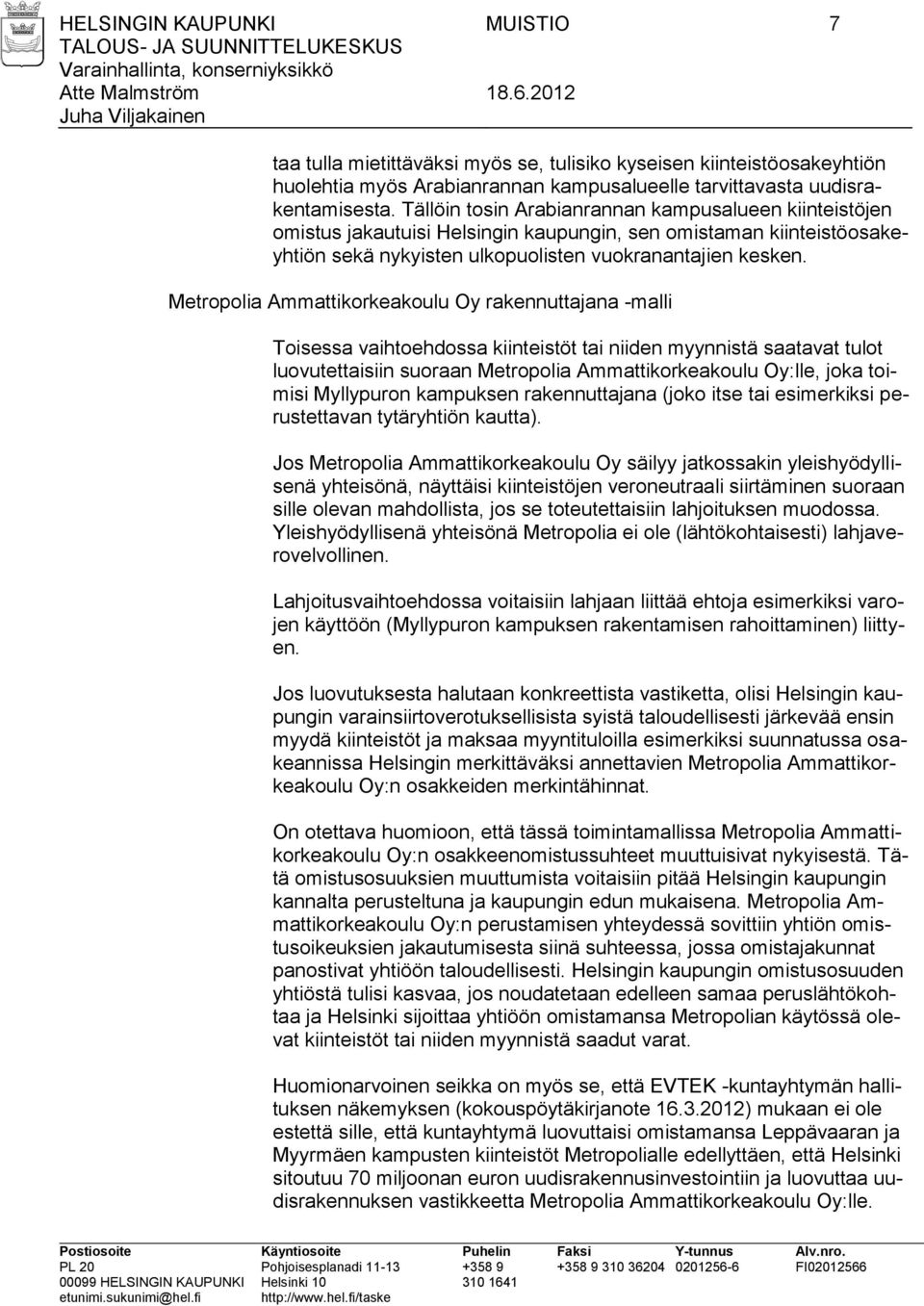 Metropolia Ammattikorkeakoulu Oy rakennuttajana -malli Toisessa vaihtoehdossa kiinteistöt tai niiden myynnistä saatavat tulot luovutettaisiin suoraan Metropolia Ammattikorkeakoulu Oy:lle, joka