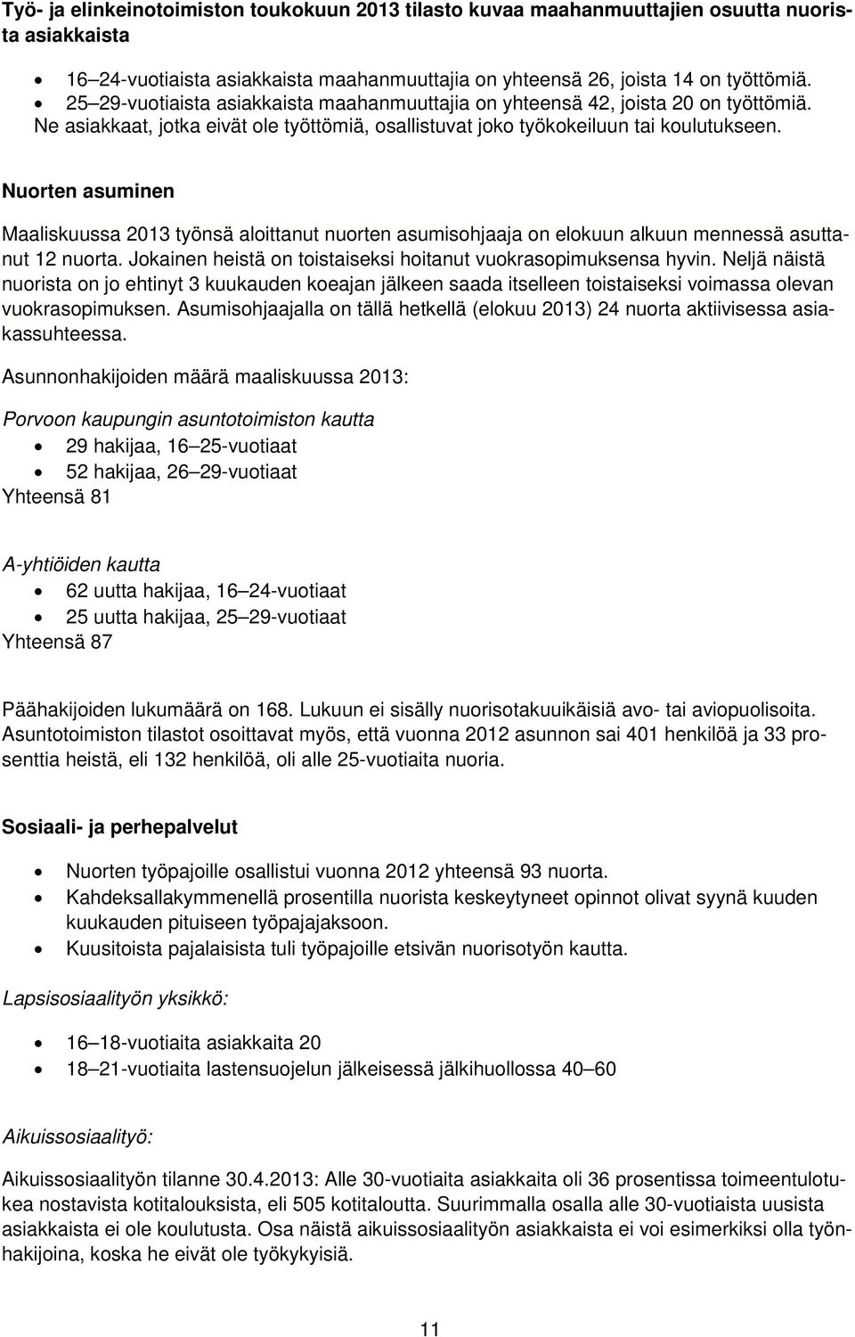 Nuorten asuminen Maaliskuussa 2013 työnsä aloittanut nuorten asumisohjaaja on elokuun alkuun mennessä asuttanut 12 nuorta. Jokainen heistä on toistaiseksi hoitanut vuokrasopimuksensa hyvin.