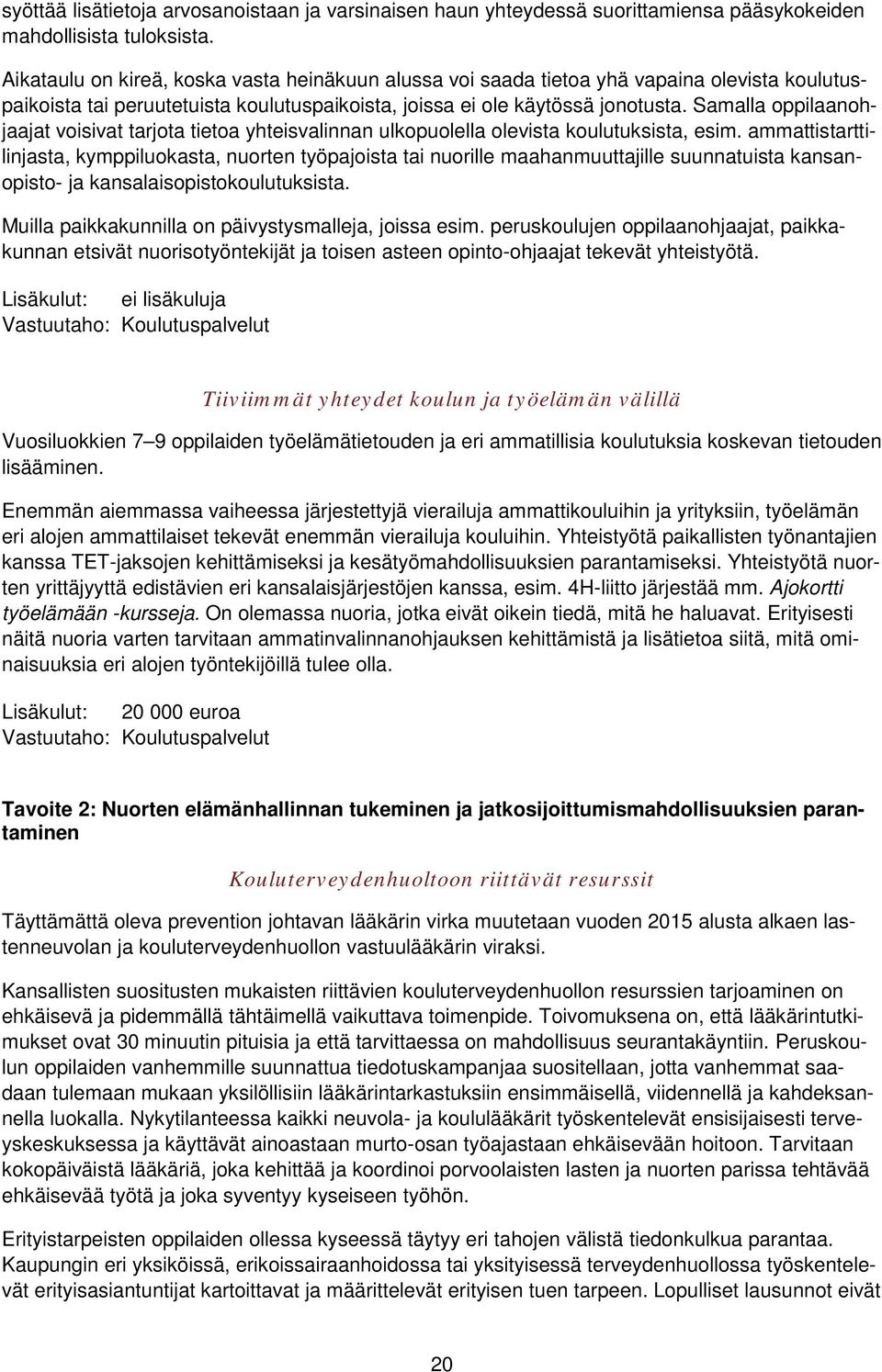 Samalla oppilaanohjaajat voisivat tarjota tietoa yhteisvalinnan ulkopuolella olevista koulutuksista, esim.