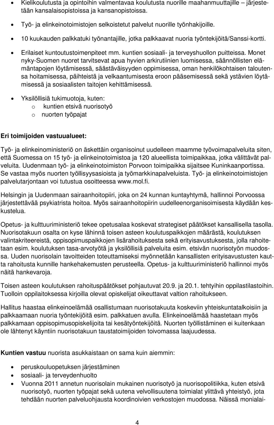 Erilaiset kuntoutustoimenpiteet mm. kuntien sosiaali- ja terveyshuollon puitteissa.