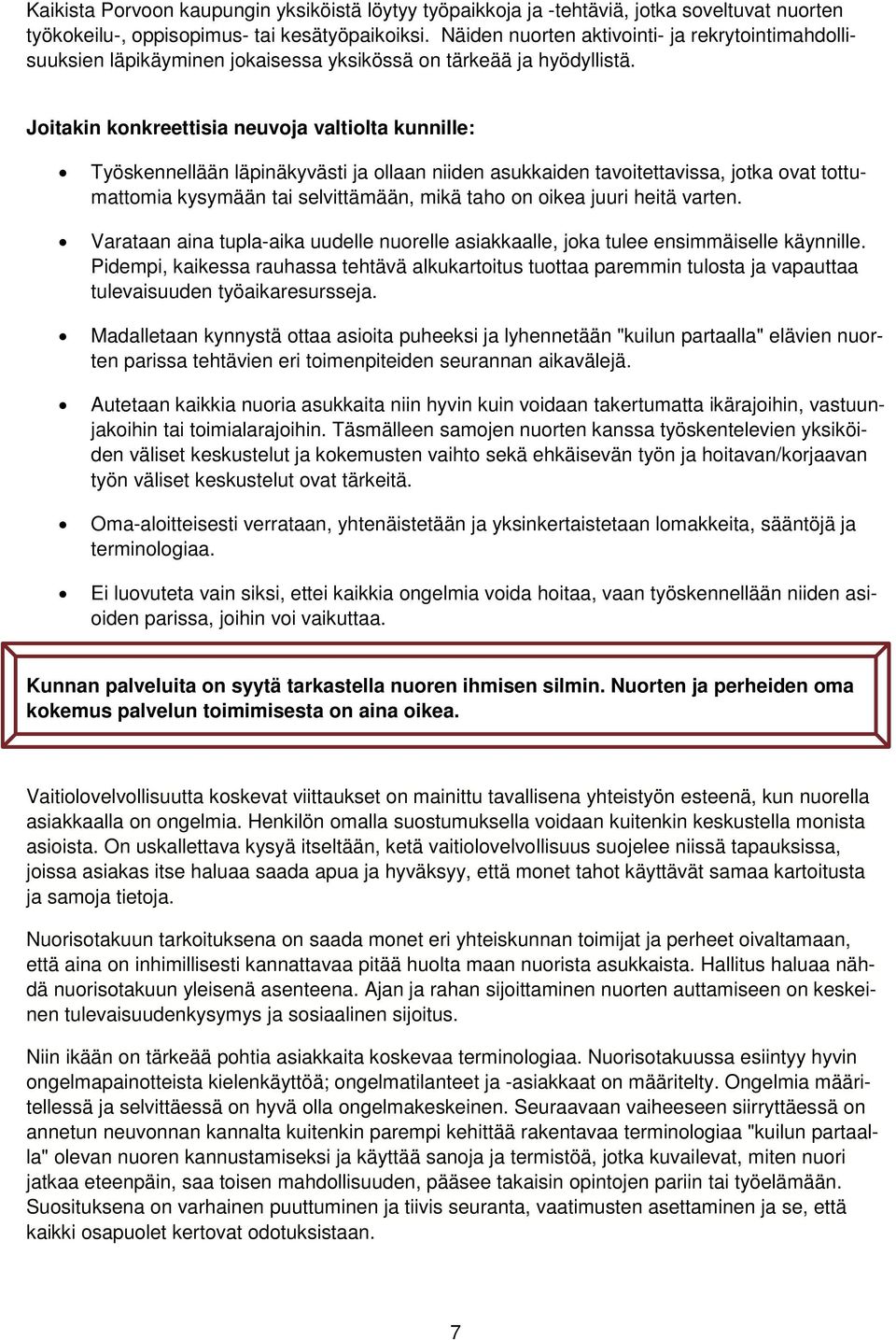 Joitakin konkreettisia neuvoja valtiolta kunnille: Työskennellään läpinäkyvästi ja ollaan niiden asukkaiden tavoitettavissa, jotka ovat tottumattomia kysymään tai selvittämään, mikä taho on oikea