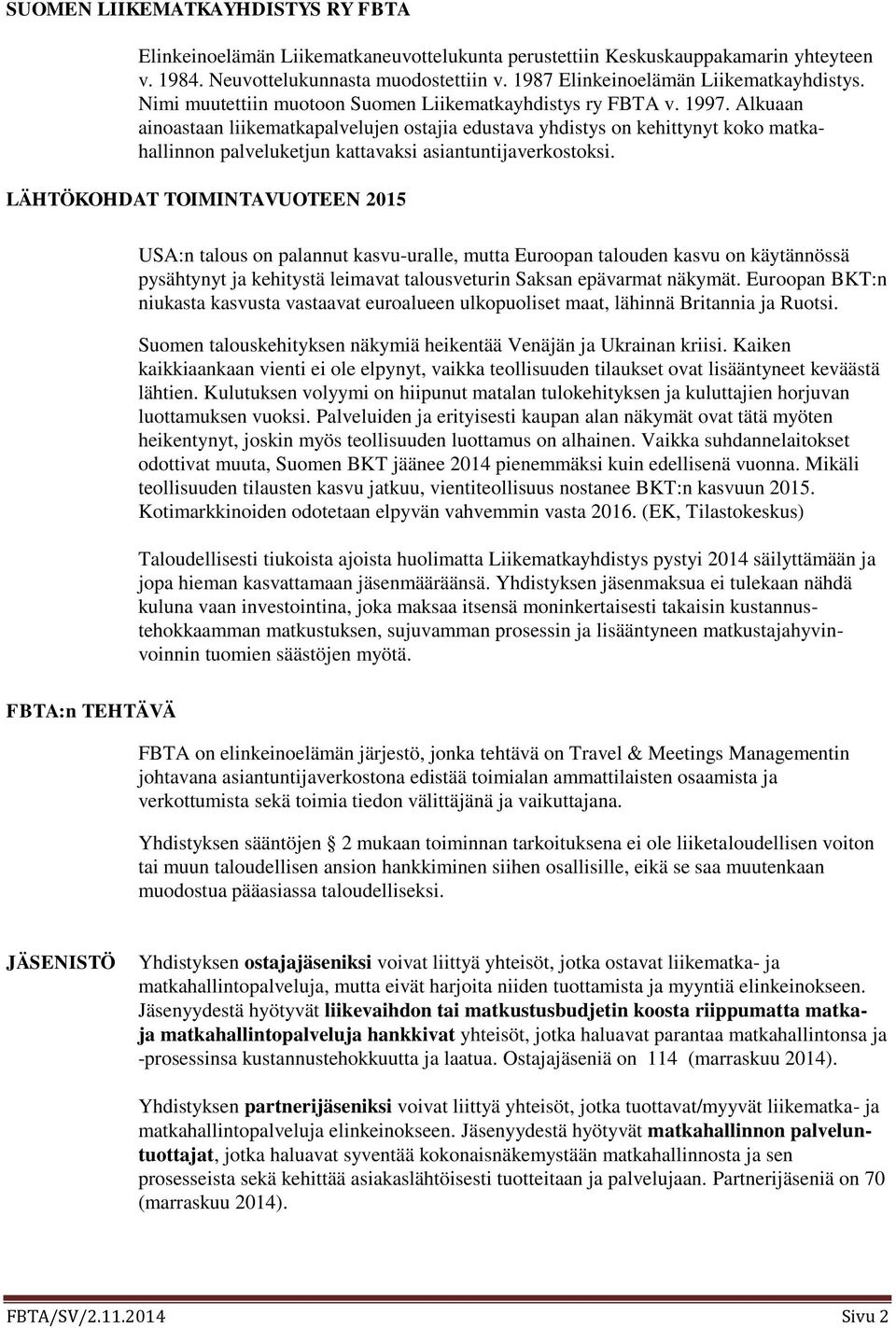 Alkuaan ainoastaan liikematkapalvelujen ostajia edustava yhdistys on kehittynyt koko matkahallinnon palveluketjun kattavaksi asiantuntijaverkostoksi.