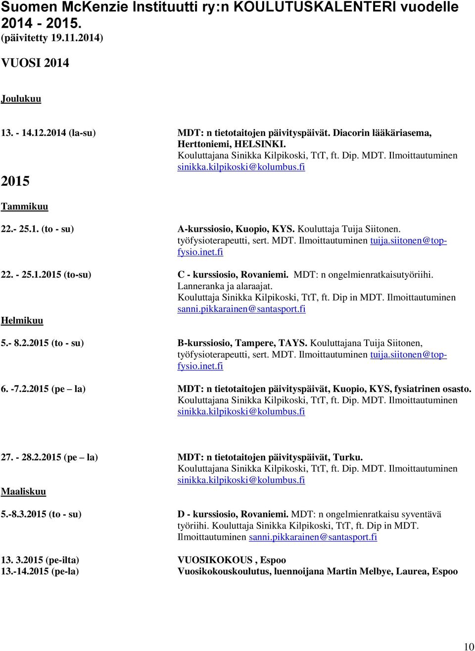 Kouluttaja Tuija Siitonen. työfysioterapeutti, sert. MDT. Ilmoittautuminen tuija.siitonen@topfysio.inet.fi 22. - 25.1.2015 (to-su) C - kurssiosio, Rovaniemi. MDT: n ongelmienratkaisutyöriihi.