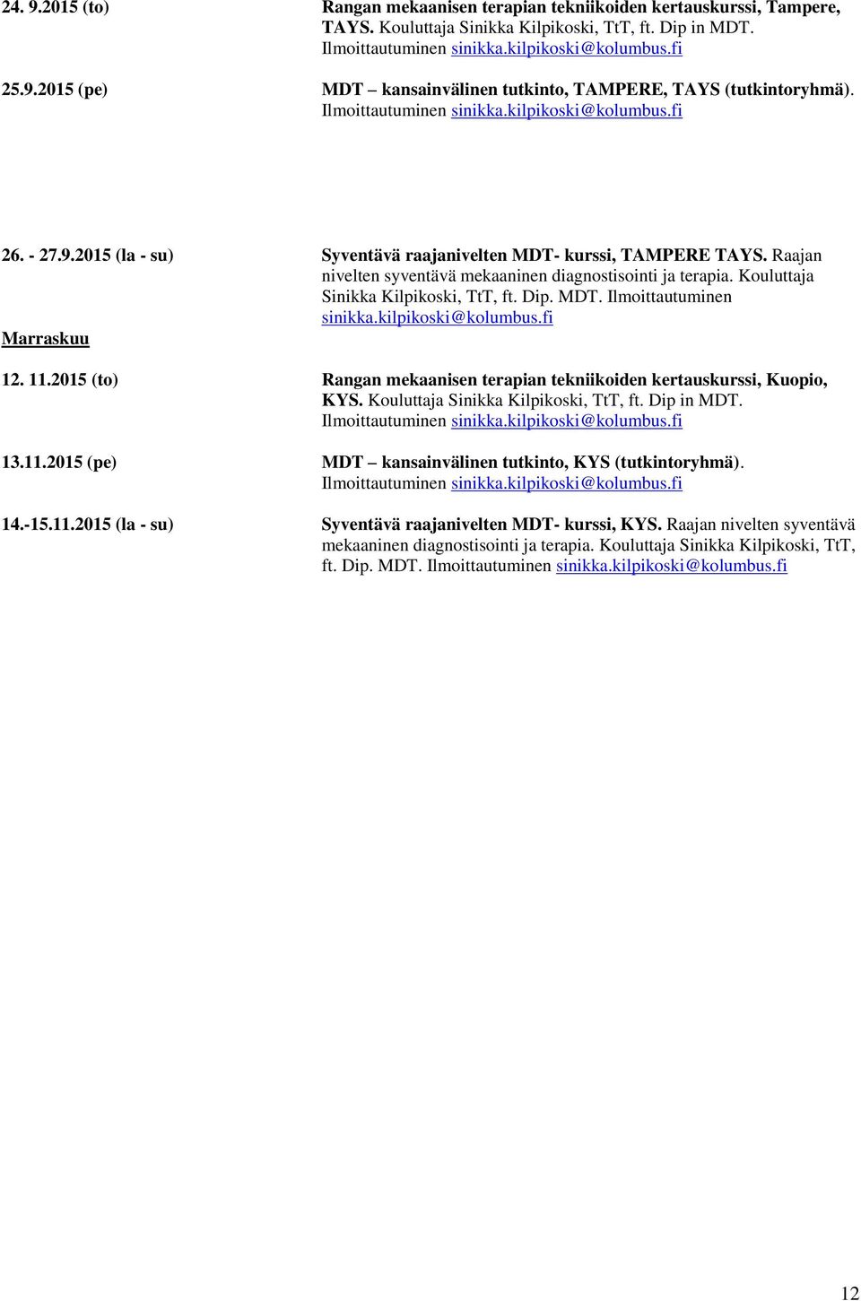 Kouluttaja Sinikka Kilpikoski, TtT, ft. Dip. MDT. Ilmoittautuminen sinikka.kilpikoski@kolumbus.fi Marraskuu 12. 11.2015 (to) Rangan mekaanisen terapian tekniikoiden kertauskurssi, Kuopio, KYS.