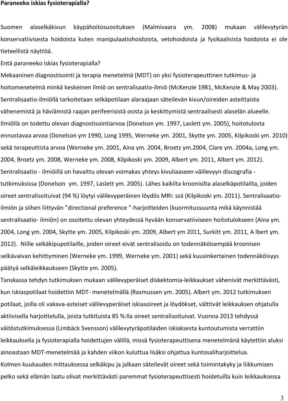 Mekaaninen diagnostisointi ja terapia menetelmä (MDT) on yksi fysioterapeuttinen tutkimus- ja hoitomenetelmä minkä keskeinen ilmiö on sentralisaatio-ilmiö (McKenzie 1981, McKenzie & May 2003).