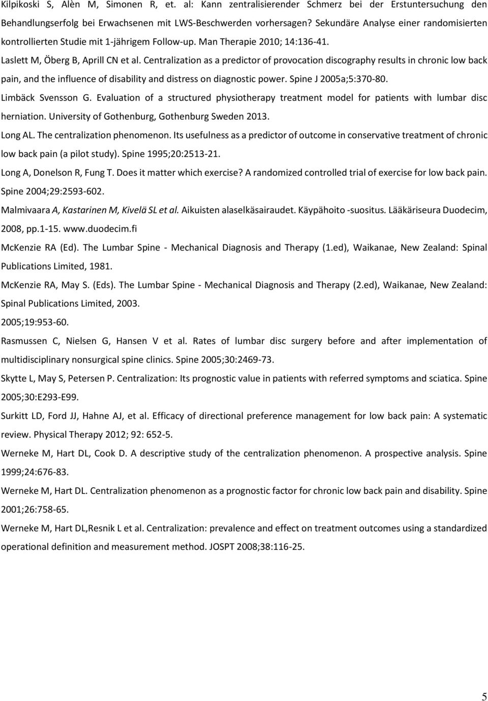 Centralization as a predictor of provocation discography results in chronic low back pain, and the influence of disability and distress on diagnostic power. Spine J 2005a;5:370-80. Limbäck Svensson G.