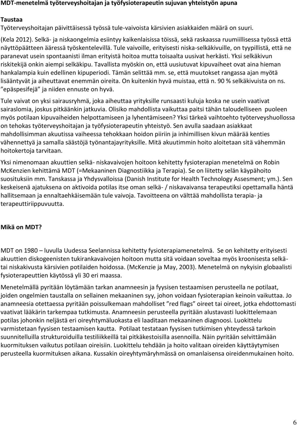 Tule vaivoille, erityisesti niska-selkäkivuille, on tyypillistä, että ne paranevat usein spontaanisti ilman erityistä hoitoa mutta toisaalta uusivat herkästi.