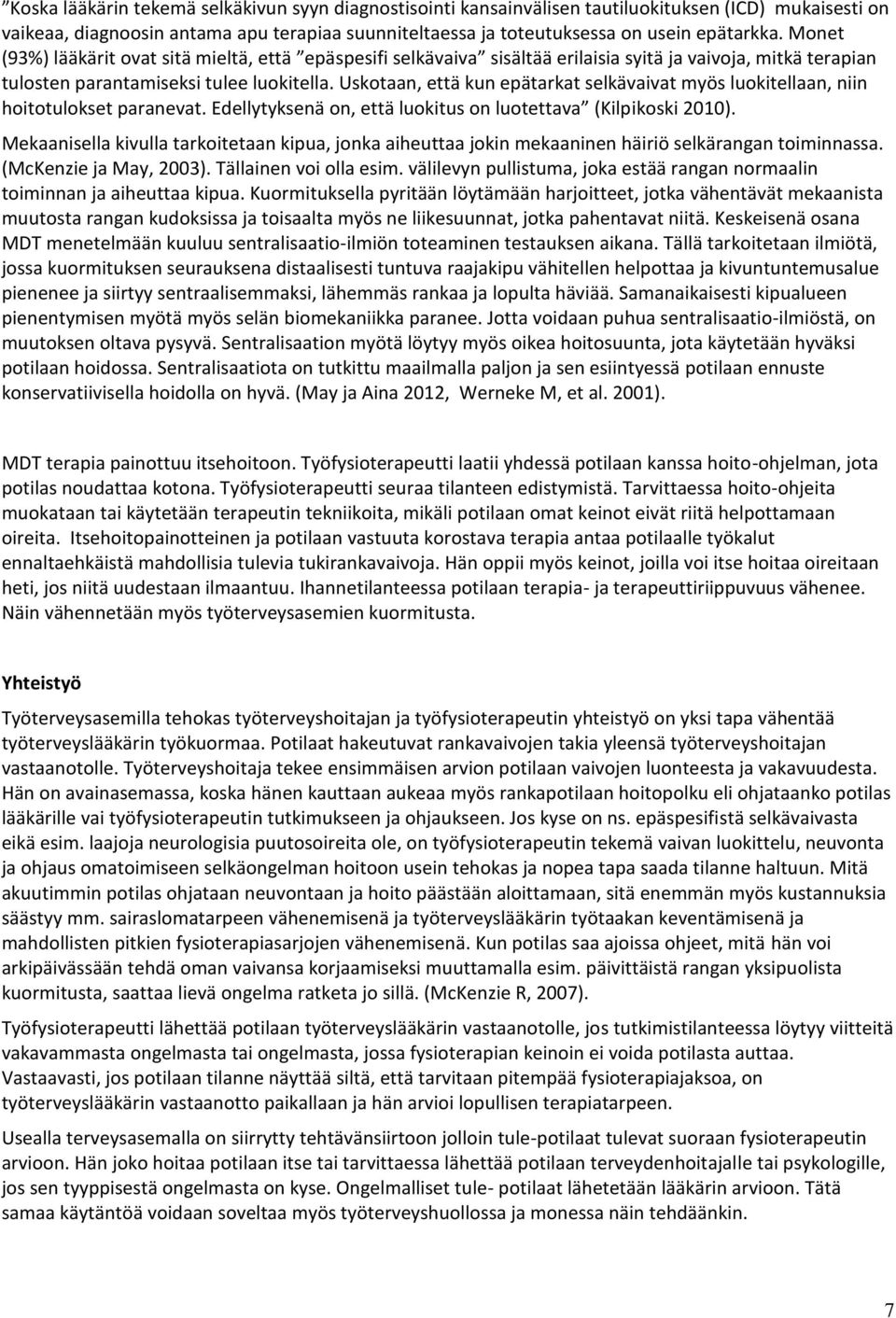 Uskotaan, että kun epätarkat selkävaivat myös luokitellaan, niin hoitotulokset paranevat. Edellytyksenä on, että luokitus on luotettava (Kilpikoski 2010).