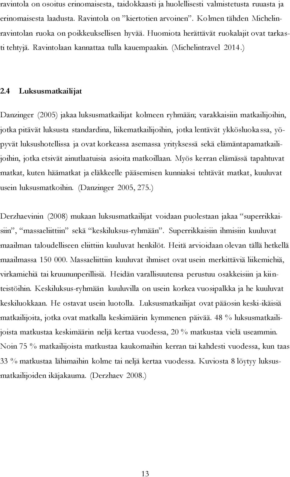 4 Luksusmatkailijat Danzinger (2005) jakaa luksusmatkailijat kolmeen ryhmään; varakkaisiin matkailijoihin, jotka pitävät luksusta standardina, liikematkailijoihin, jotka lentävät ykkösluokassa,