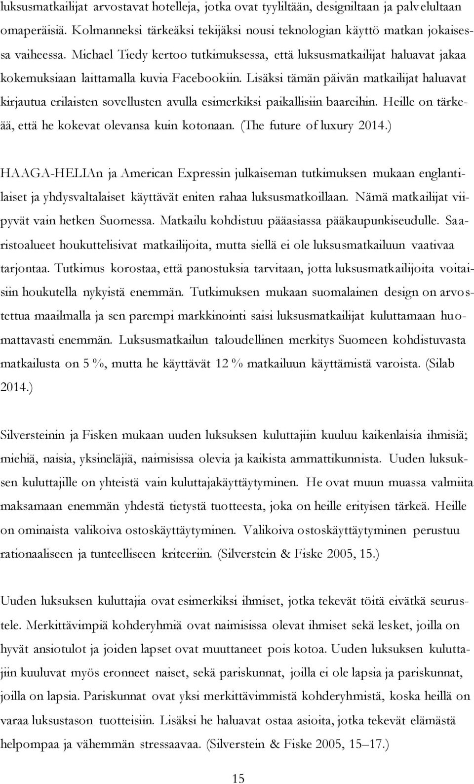 Lisäksi tämän päivän matkailijat haluavat kirjautua erilaisten sovellusten avulla esimerkiksi paikallisiin baareihin. Heille on tärkeää, että he kokevat olevansa kuin kotonaan.