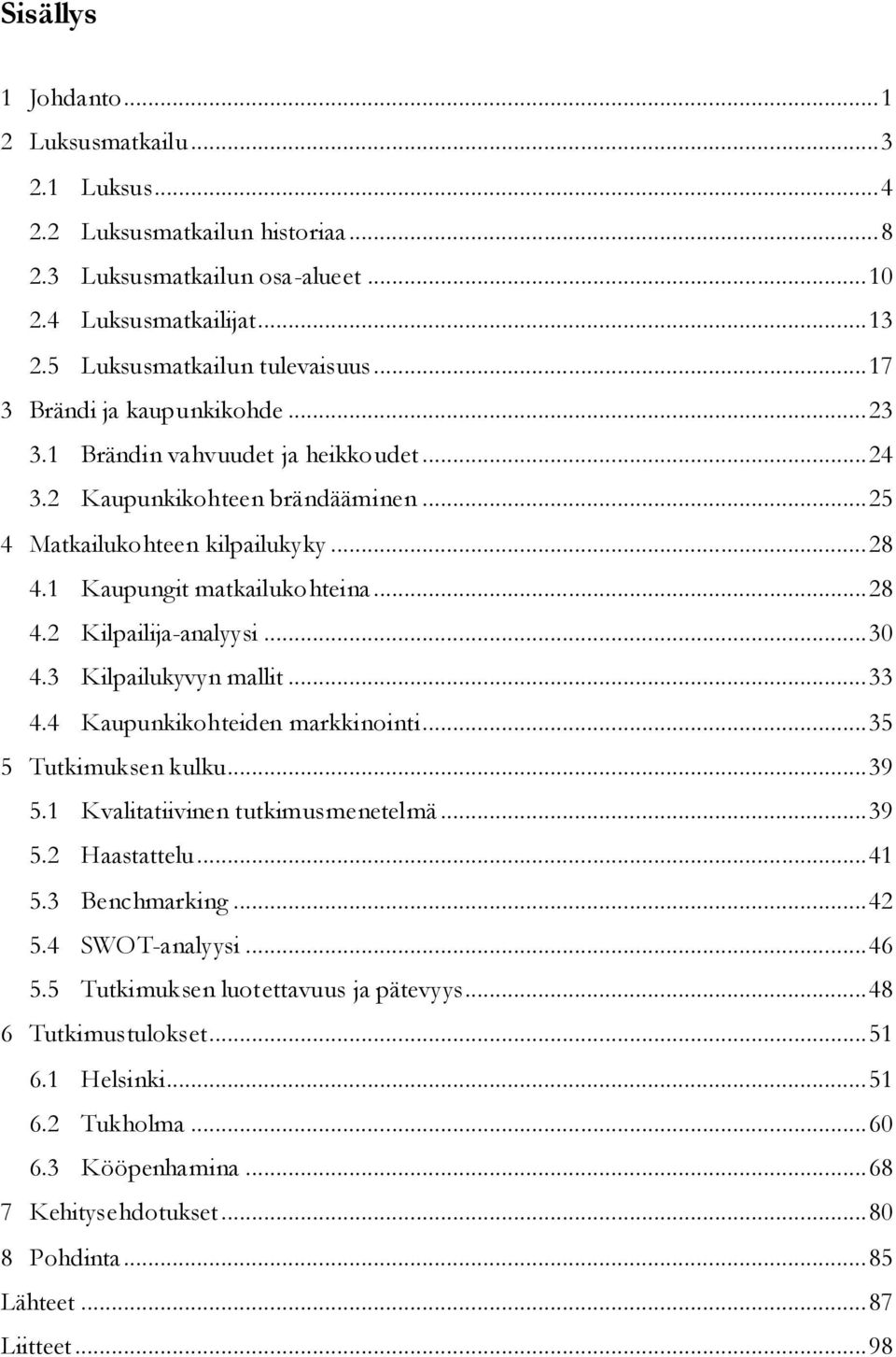 .. 30 4.3 Kilpailukyvyn mallit... 33 4.4 Kaupunkikohteiden markkinointi... 35 5 Tutkimuksen kulku... 39 5.1 Kvalitatiivinen tutkimusmenetelmä... 39 5.2 Haastattelu... 41 5.3 Benchmarking... 42 5.