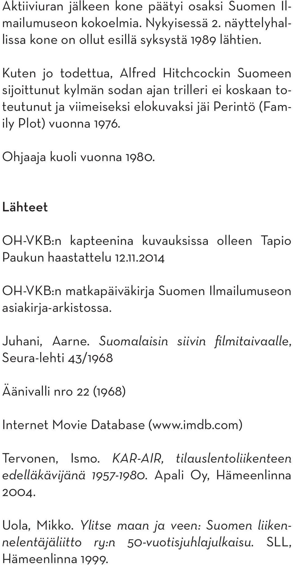 Lähteet OH-VKB:n kapteenina kuvauksissa olleen Tapio Paukun haastattelu 12.11.2014 OH-VKB:n matkapäiväkirja Suomen Ilmailumuseon asiakirja-arkistossa. Juhani, Aarne.