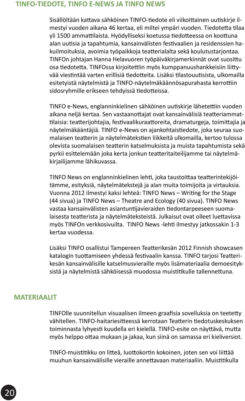 Hyödylliseksi koetussa tiedotteessa on koottuna alan uutisia ja tapahtumia, kansainvälisten festivaalien ja residenssien hakuilmoituksia, avoimia työpaikkoja teatterialalta sekä koulutustarjontaa.