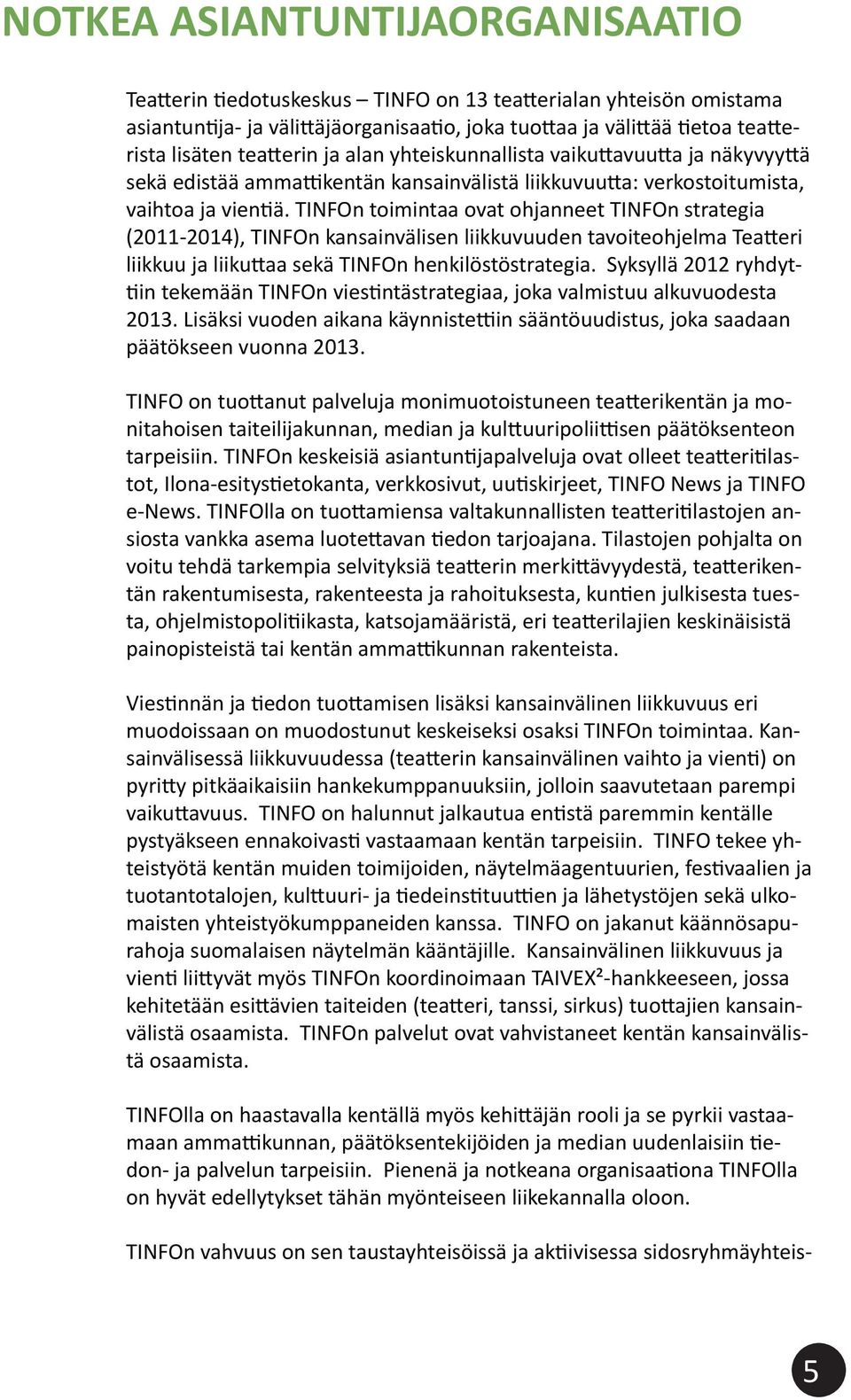 TINFOn toimintaa ovat ohjanneet TINFOn strategia (2011-2014), TINFOn kansainvälisen liikkuvuuden tavoiteohjelma Teatteri liikkuu ja liikuttaa sekä TINFOn henkilöstöstrategia.