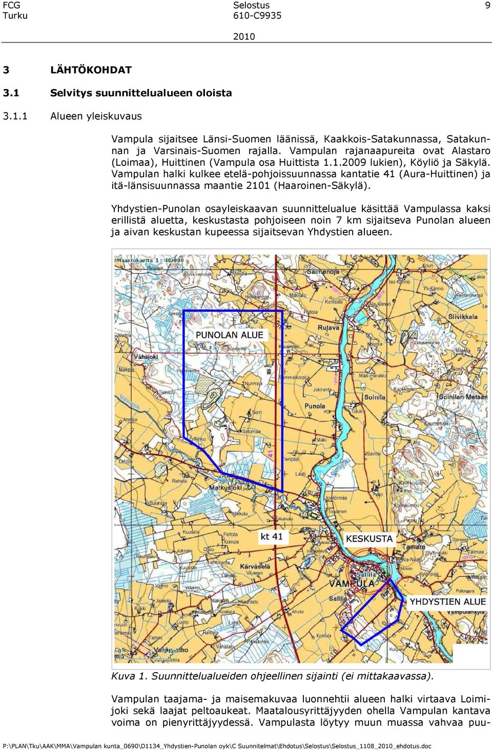 Vampulan halki kulkee etelä-pohjoissuunnassa kantatie 41 (Aura-Huittinen) ja itä-länsisuunnassa maantie 2101 (Haaroinen-Säkylä).