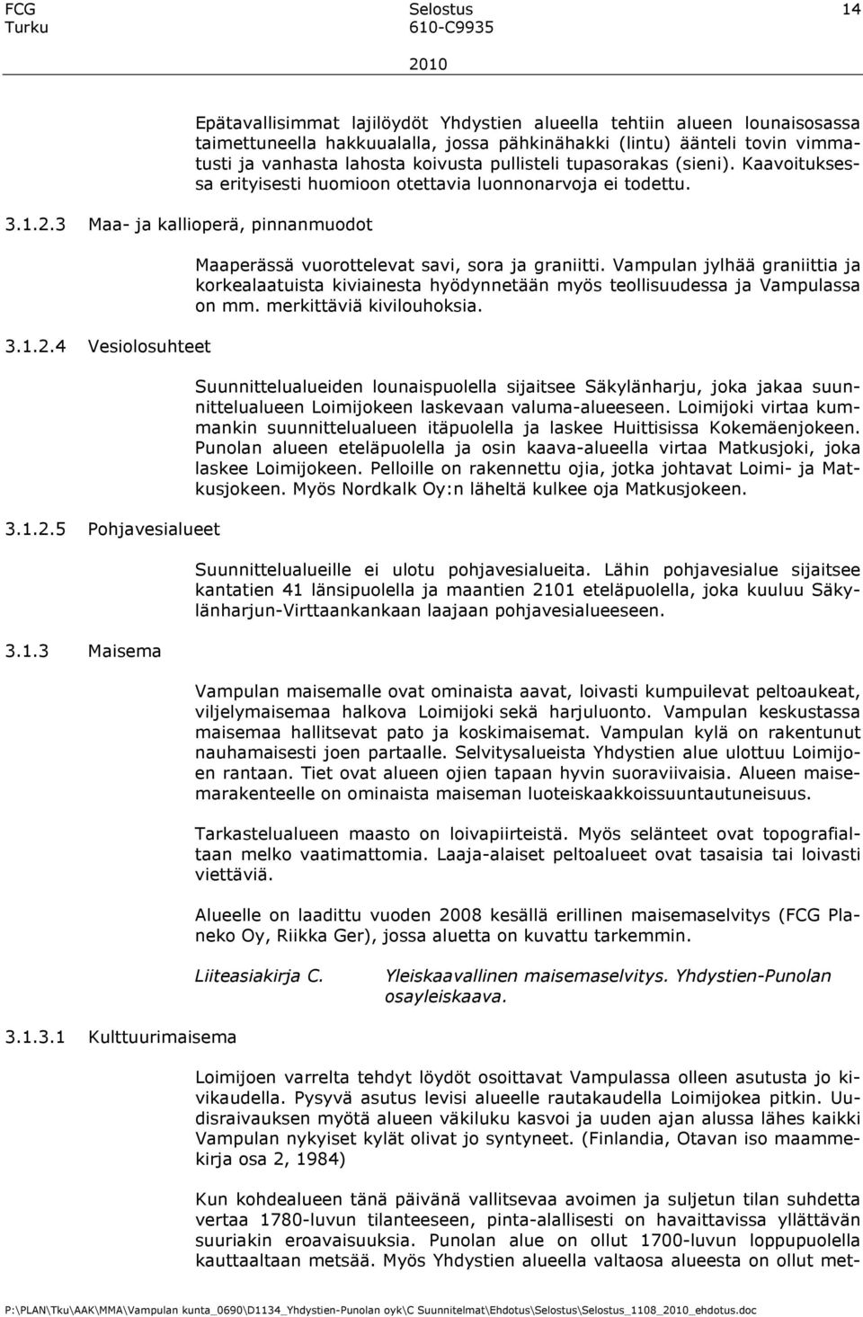 hakkuualalla, jossa pähkinähakki (lintu) äänteli tovin vimmatusti ja vanhasta lahosta koivusta pullisteli tupasorakas (sieni). Kaavoituksessa erityisesti huomioon otettavia luonnonarvoja ei todettu.