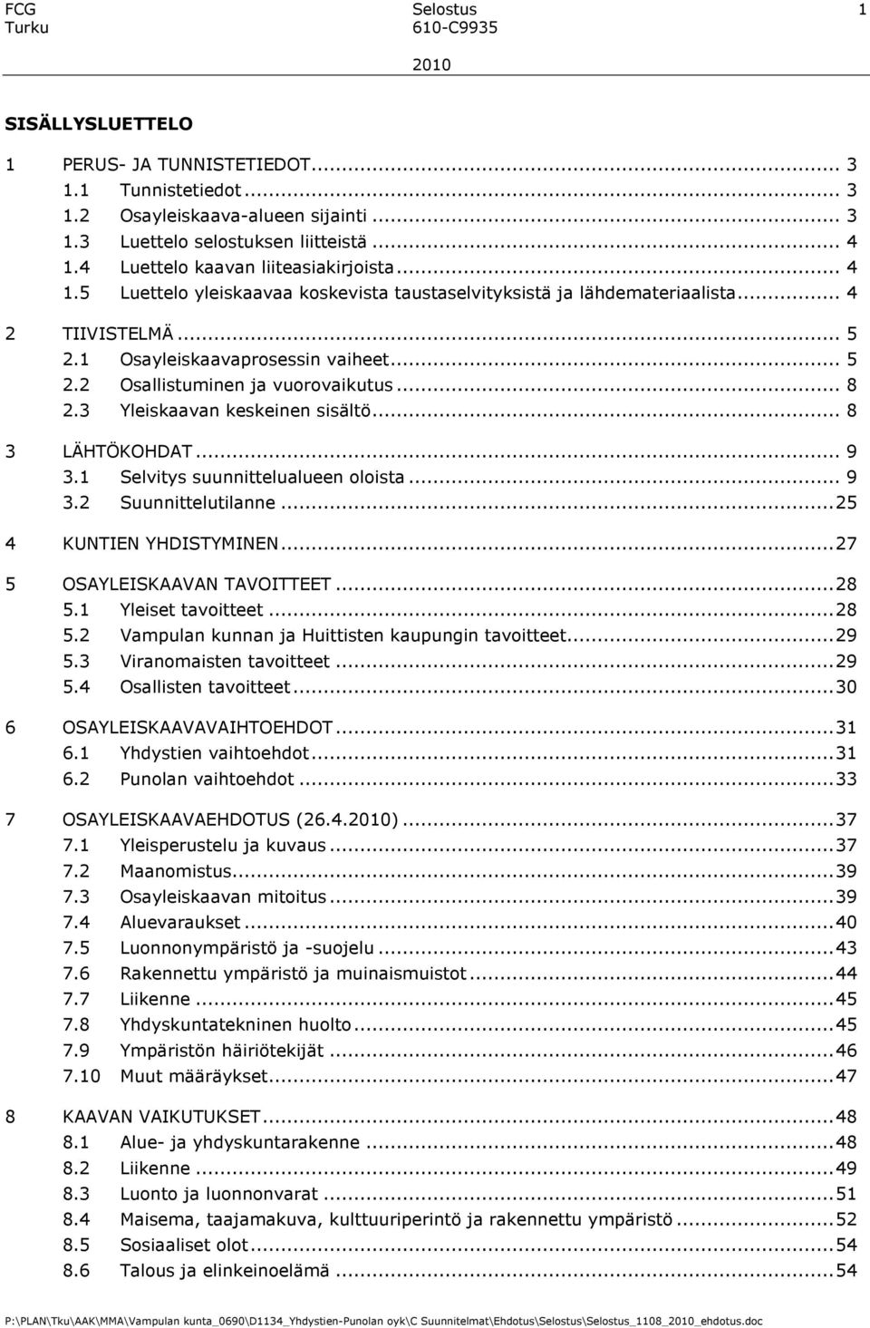 .. 8 2.3 Yleiskaavan keskeinen sisältö... 8 3 LÄHTÖKOHDAT... 9 3.1 Selvitys suunnittelualueen oloista... 9 3.2 Suunnittelutilanne...25 4 KUNTIEN YHDISTYMINEN...27 5 OSAYLEISKAAVAN TAVOITTEET...28 5.