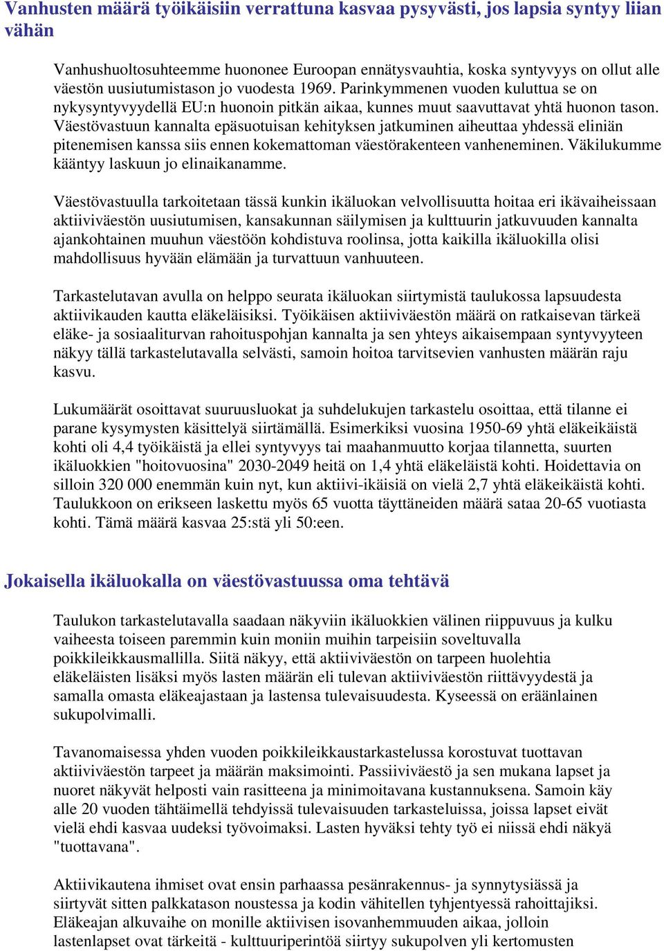 Väestövastuun kannalta epäsuotuisan kehityksen jatkuminen aiheuttaa yhdessä eliniän pitenemisen kanssa siis ennen kokemattoman väestörakenteen vanheneminen.