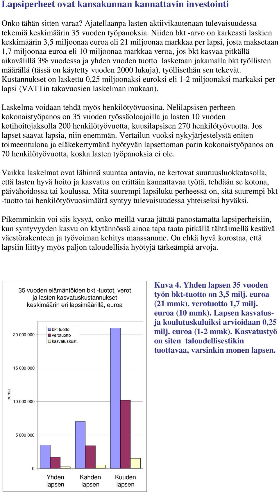 aikavälillä 3% vuodessa ja yhden vuoden tuotto lasketaan jakamalla bkt työllisten määrällä (tässä on käytetty vuoden 2000 lukuja), työllisethän sen tekevät.