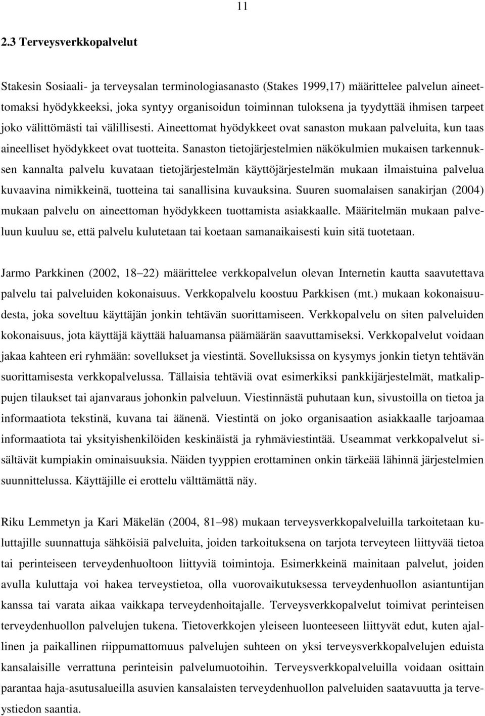 Sanaston tietojärjestelmien näkökulmien mukaisen tarkennuksen kannalta palvelu kuvataan tietojärjestelmän käyttöjärjestelmän mukaan ilmaistuina palvelua kuvaavina nimikkeinä, tuotteina tai