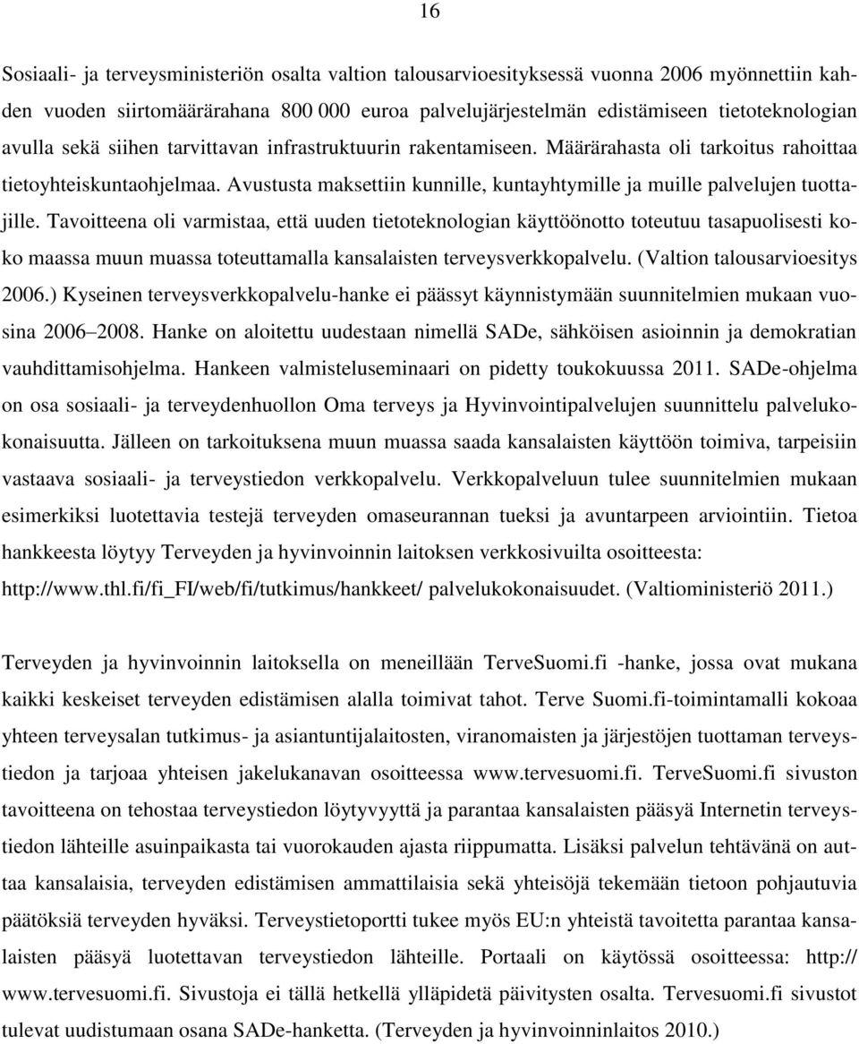 Tavoitteena oli varmistaa, että uuden tietoteknologian käyttöönotto toteutuu tasapuolisesti koko maassa muun muassa toteuttamalla kansalaisten terveysverkkopalvelu. (Valtion talousarvioesitys 2006.