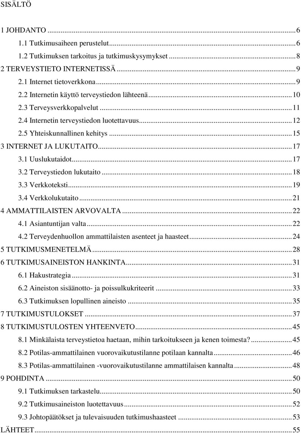 .. 18 3.3 Verkkoteksti... 19 3.4 Verkkolukutaito... 21 4 AMMATTILAISTEN ARVOVALTA... 22 4.1 Asiantuntijan valta... 22 4.2 Terveydenhuollon ammattilaisten asenteet ja haasteet... 24 5 TUTKIMUSMENETELMÄ.