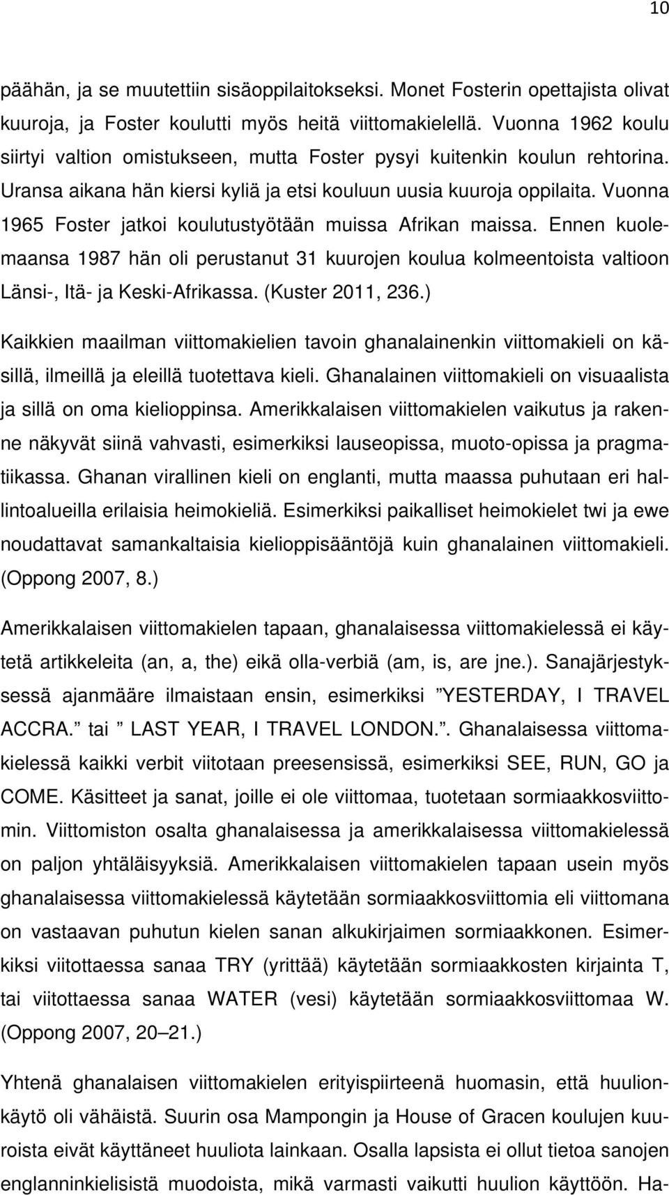 Vuonna 1965 Foster jatkoi koulutustyötään muissa Afrikan maissa. Ennen kuolemaansa 1987 hän oli perustanut 31 kuurojen koulua kolmeentoista valtioon Länsi-, Itä- ja Keski-Afrikassa. (Kuster 2011, 236.