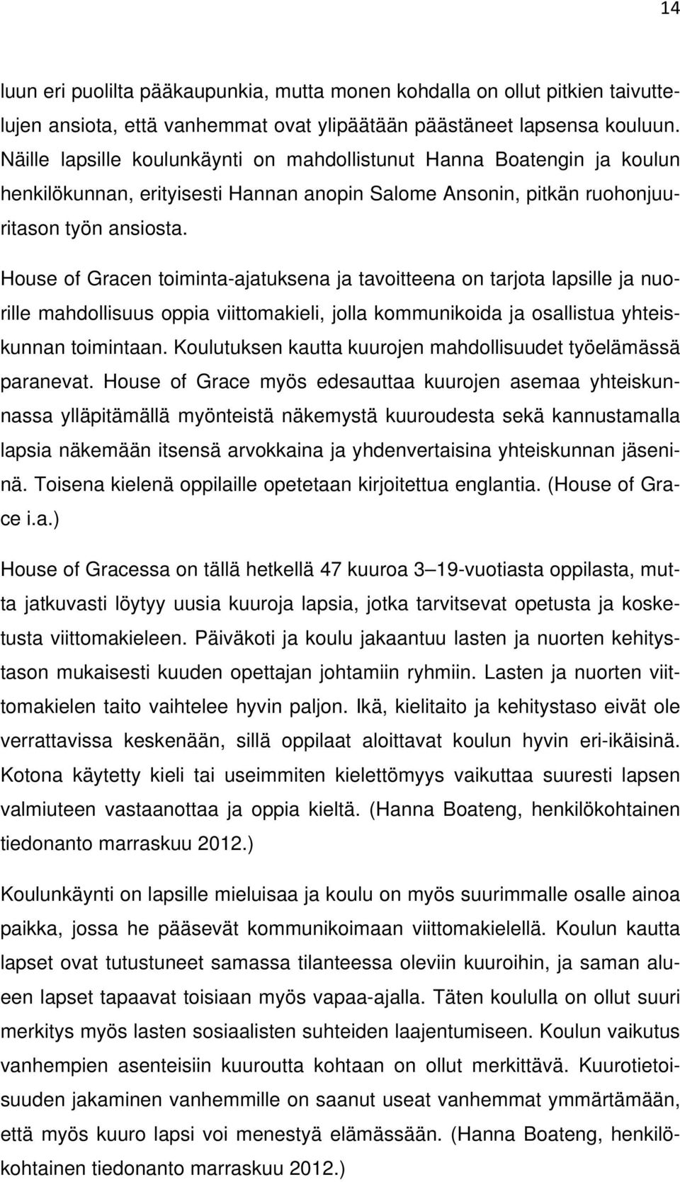 House of Gracen toiminta-ajatuksena ja tavoitteena on tarjota lapsille ja nuorille mahdollisuus oppia viittomakieli, jolla kommunikoida ja osallistua yhteiskunnan toimintaan.