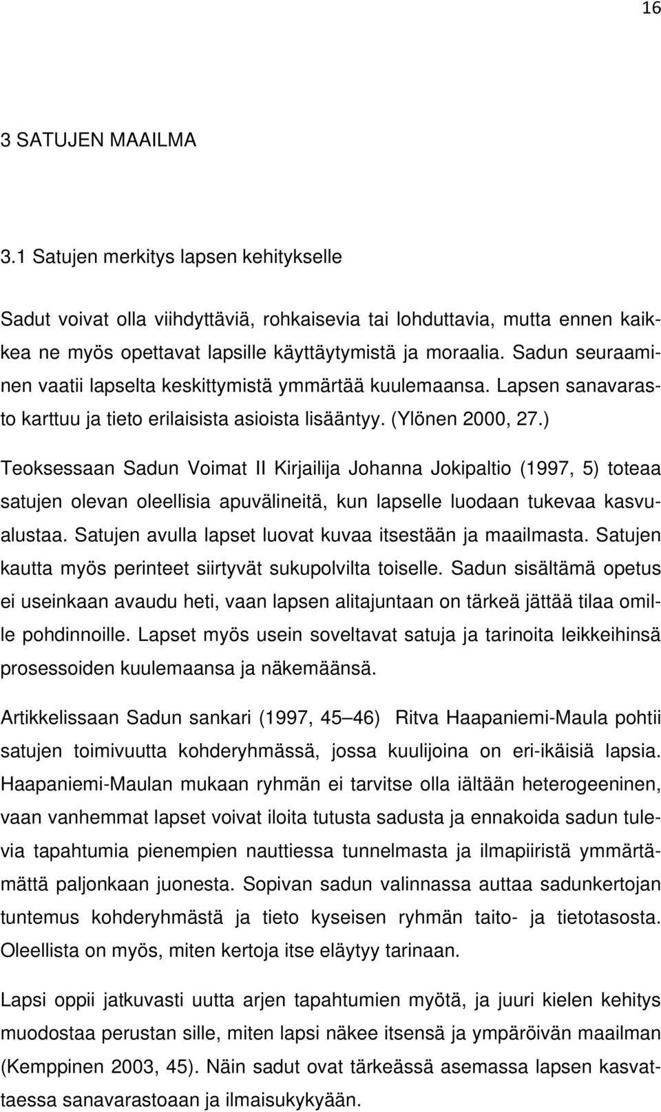 ) Teoksessaan Sadun Voimat II Kirjailija Johanna Jokipaltio (1997, 5) toteaa satujen olevan oleellisia apuvälineitä, kun lapselle luodaan tukevaa kasvualustaa.