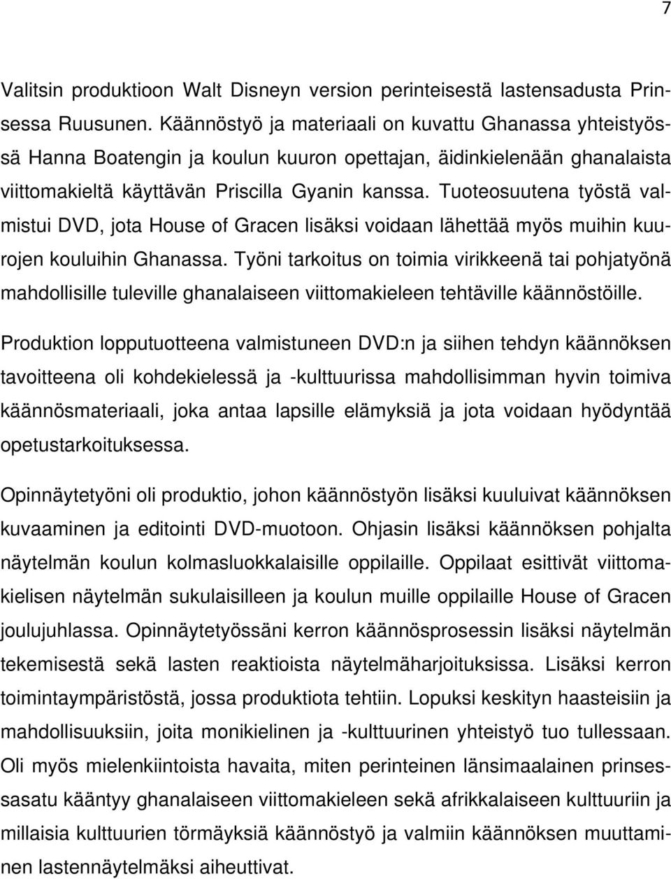 Tuoteosuutena työstä valmistui DVD, jota House of Gracen lisäksi voidaan lähettää myös muihin kuurojen kouluihin Ghanassa.