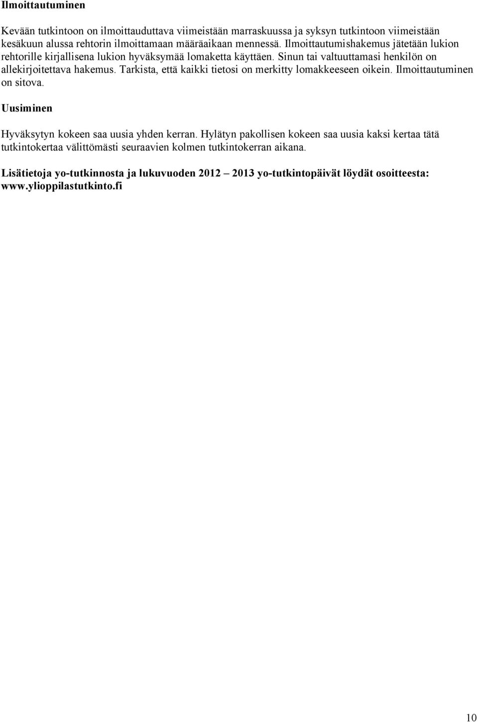 Tarkista, että kaikki tietosi on merkitty lomakkeeseen oikein. Ilmoittautuminen on sitova. Uusiminen Hyväksytyn kokeen saa uusia yhden kerran.