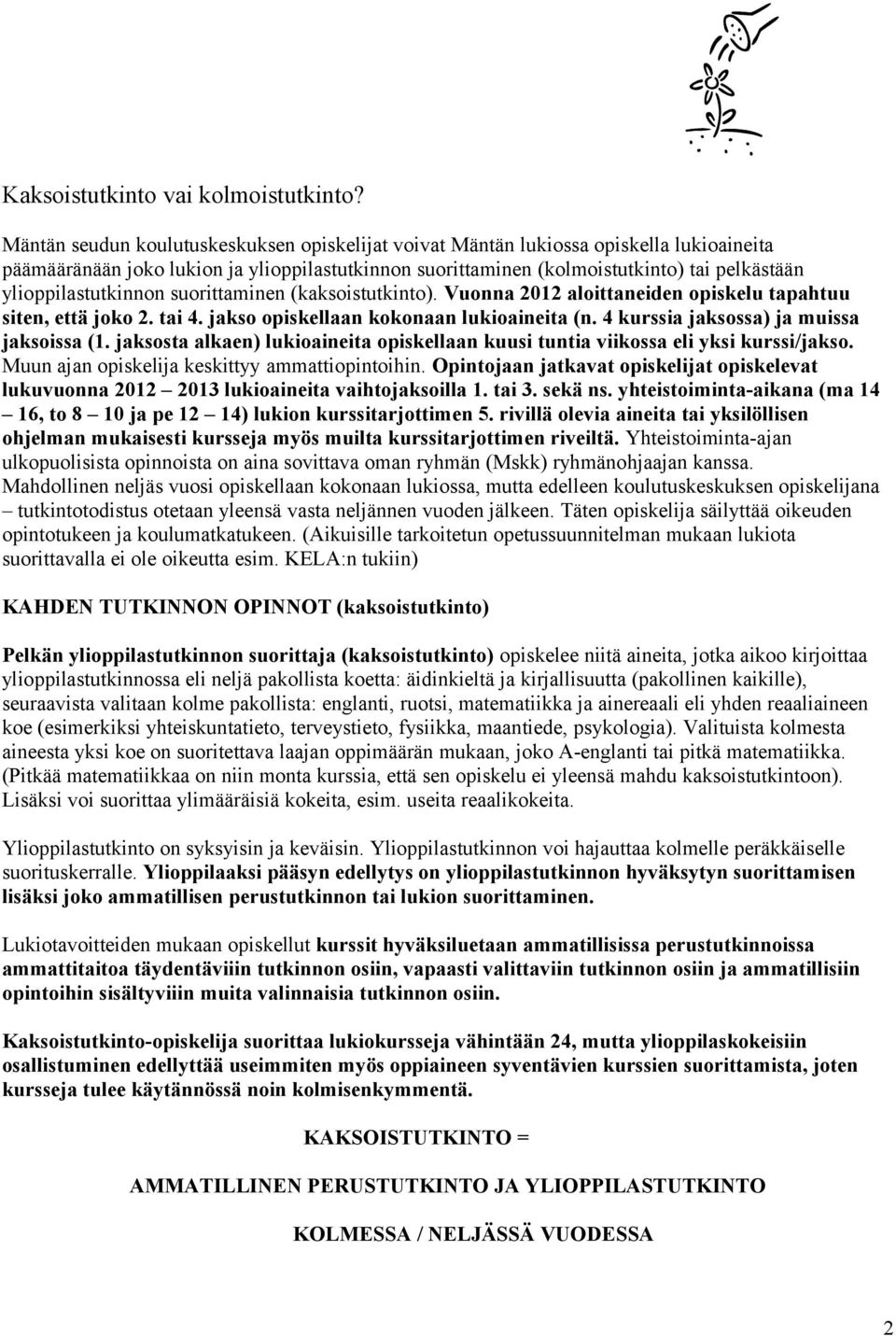 ylioppilastutkinnon suorittaminen (kaksoistutkinto). Vuonna 2012 aloittaneiden opiskelu tapahtuu siten, että joko 2. tai 4. jakso opiskellaan kokonaan lukioaineita (n.