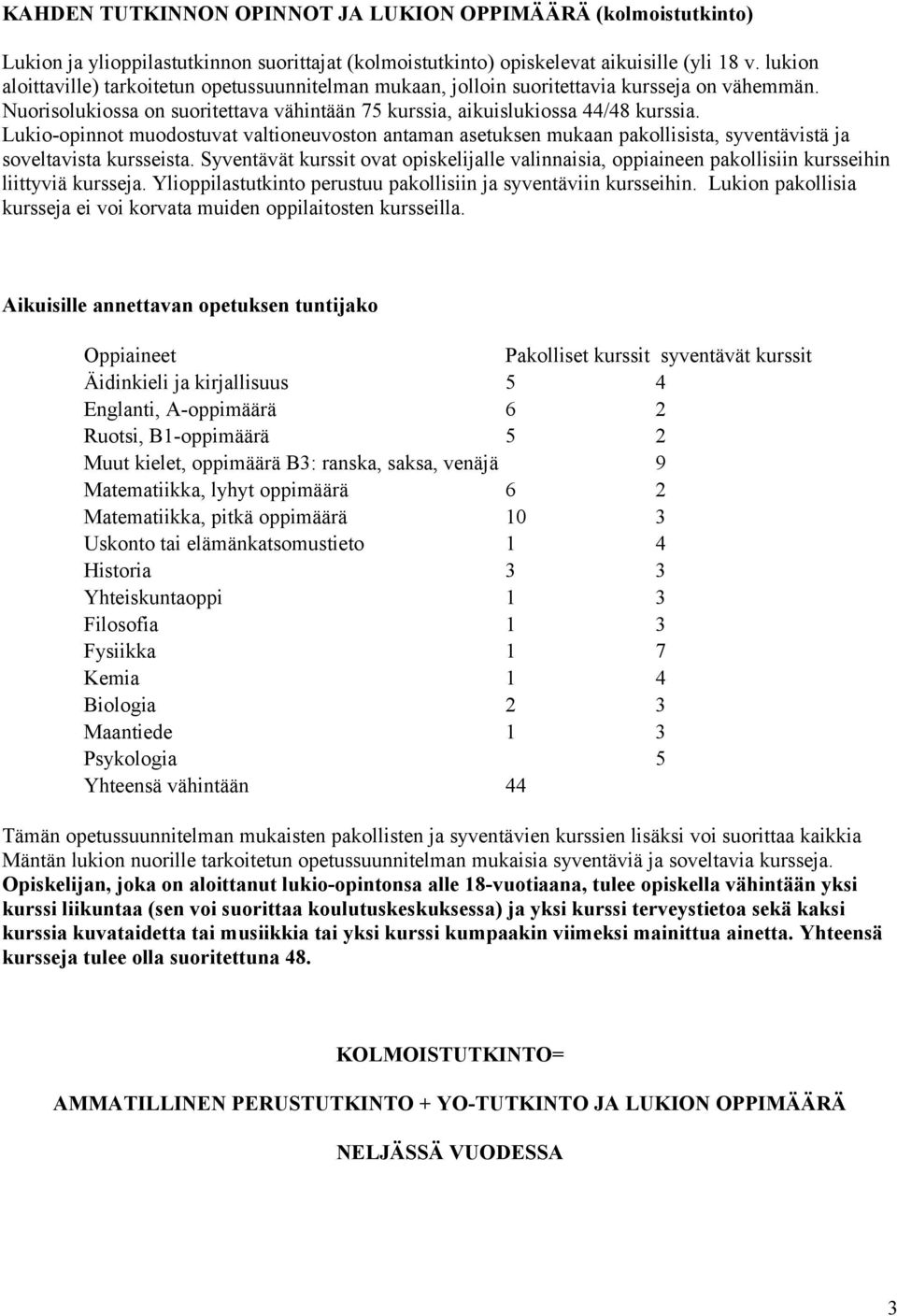 Lukio-opinnot muodostuvat valtioneuvoston antaman asetuksen mukaan pakollisista, syventävistä ja soveltavista kursseista.