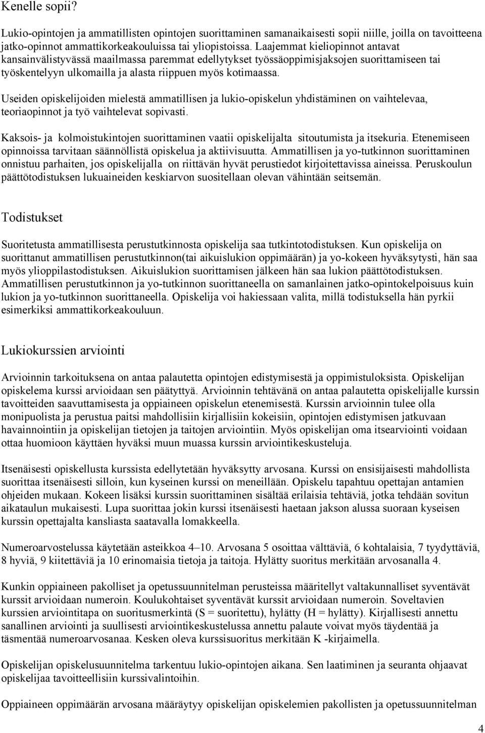 Useiden opiskelijoiden mielestä ammatillisen ja lukio-opiskelun yhdistäminen on vaihtelevaa, teoriaopinnot ja työ vaihtelevat sopivasti.