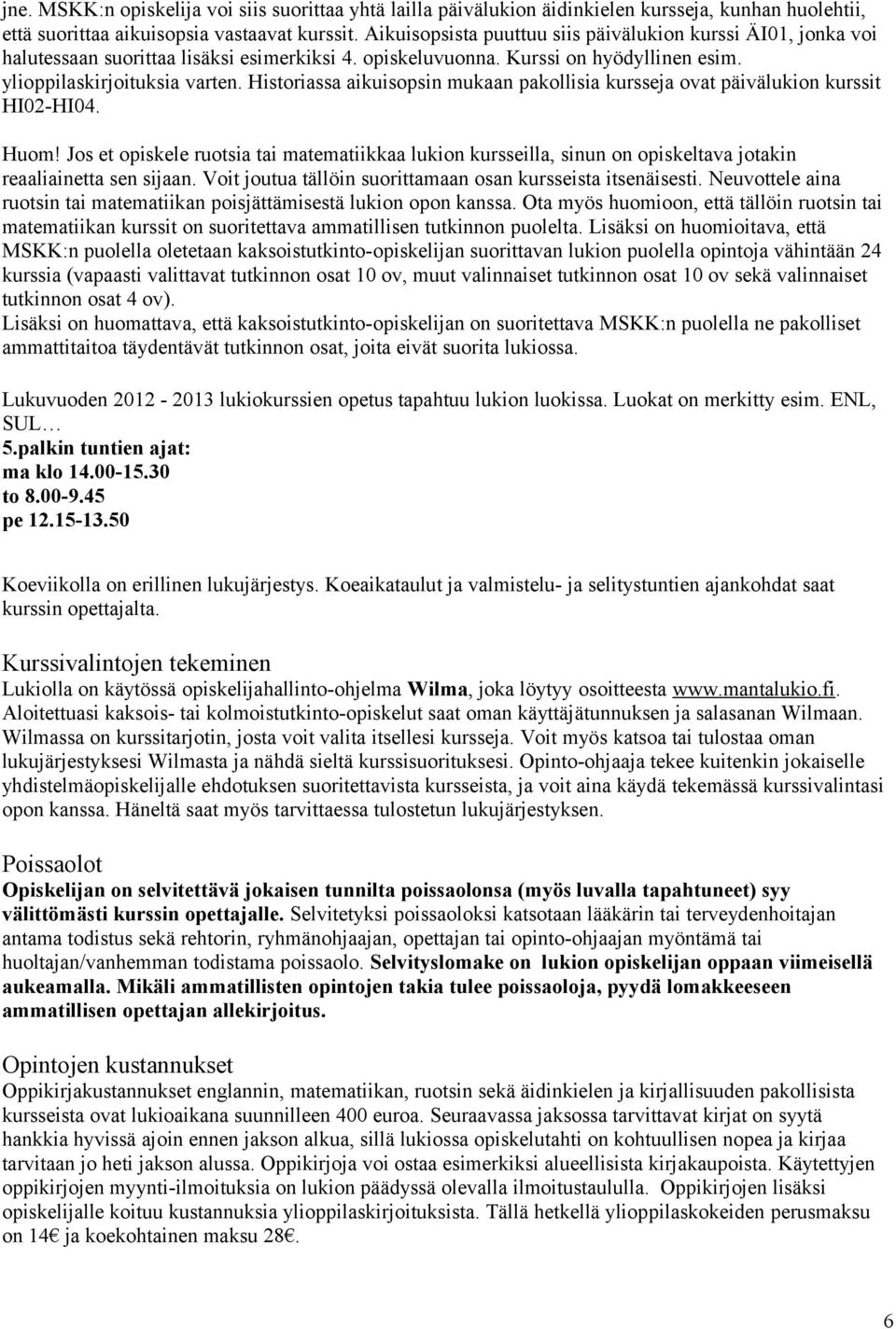 Historiassa aikuisopsin mukaan pakollisia kursseja ovat päivälukion kurssit HI02-HI04. Huom!