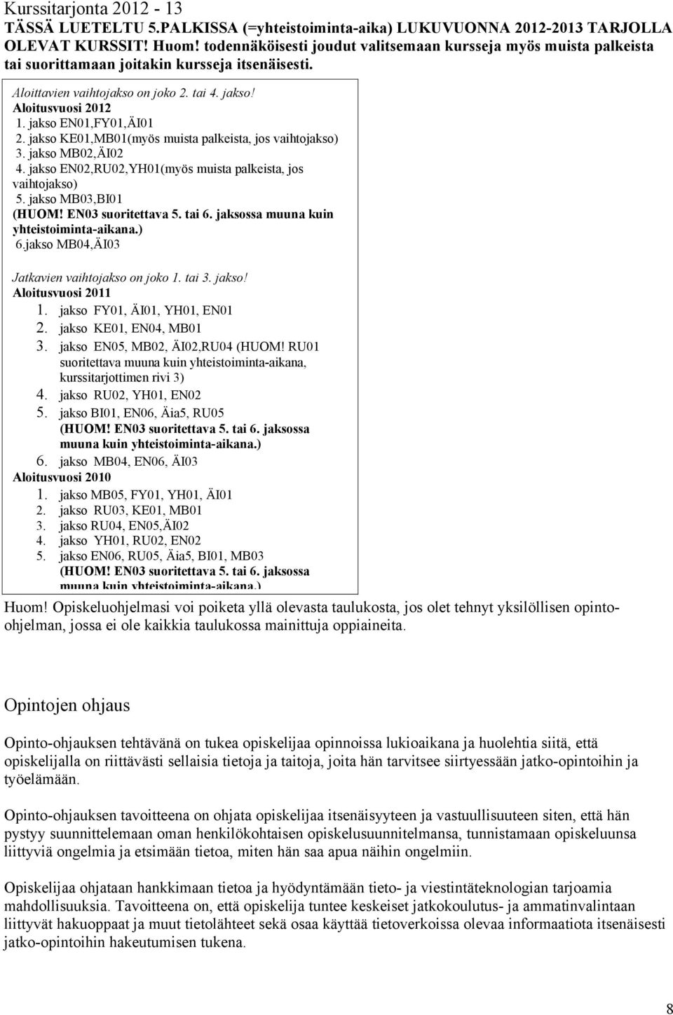 jakso EN01,FY01,ÄI01 2. jakso KE01,MB01(myös muista palkeista, jos vaihtojakso) 3. jakso MB02,ÄI02 4. jakso EN02,RU02,YH01(myös muista palkeista, jos vaihtojakso) 5. jakso MB03,BI01 (HUOM!