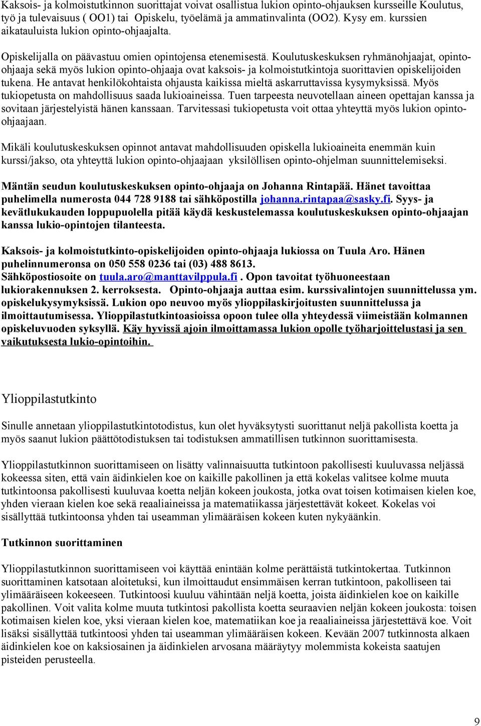 Koulutuskeskuksen ryhmänohjaajat, opintoohjaaja sekä myös lukion opinto-ohjaaja ovat kaksois- ja kolmoistutkintoja suorittavien opiskelijoiden tukena.