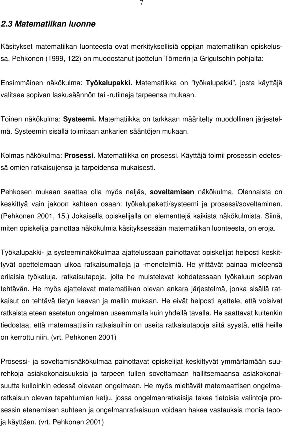 Matematiikka on työkalupakki, josta käyttäjä valitsee sopivan laskusäännön tai -rutiineja tarpeensa mukaan. Toinen näkökulma: Systeemi. Matematiikka on tarkkaan määritelty muodollinen järjestelmä.