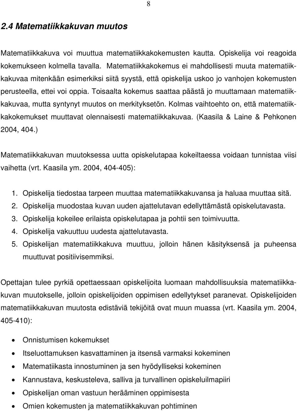 Toisaalta kokemus saattaa päästä jo muuttamaan matematiikkakuvaa, mutta syntynyt muutos on merkityksetön. Kolmas vaihtoehto on, että matematiikkakokemukset muuttavat olennaisesti matematiikkakuvaa.