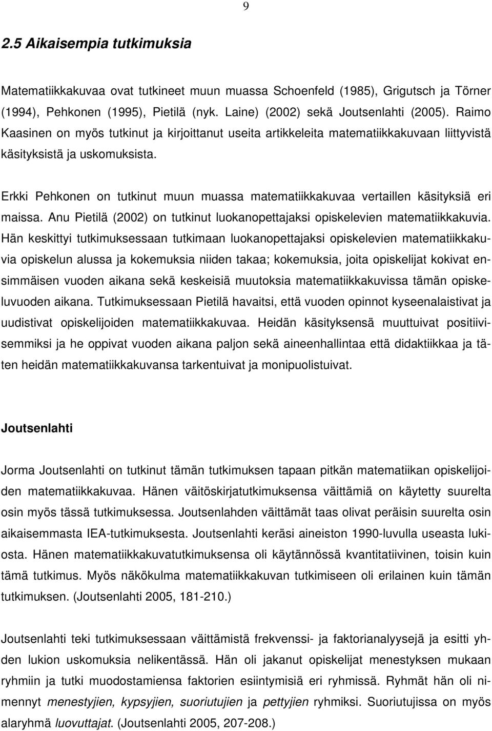 Erkki Pehkonen on tutkinut muun muassa matematiikkakuvaa vertaillen käsityksiä eri maissa. Anu Pietilä (2002) on tutkinut luokanopettajaksi opiskelevien matematiikkakuvia.