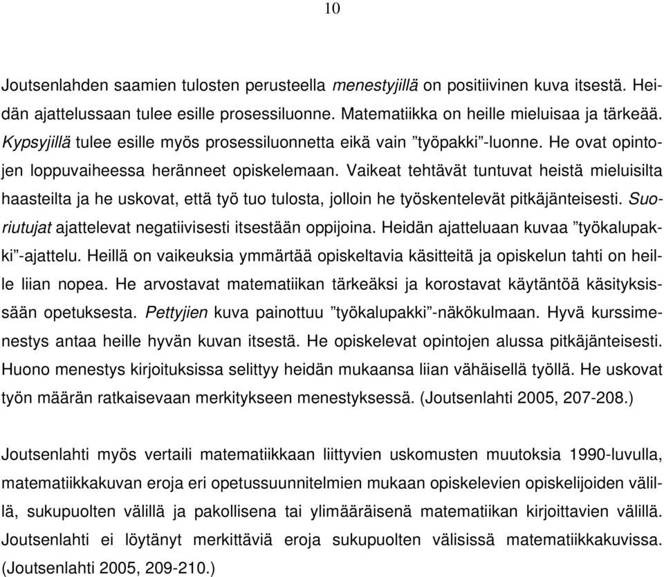 Vaikeat tehtävät tuntuvat heistä mieluisilta haasteilta ja he uskovat, että työ tuo tulosta, jolloin he työskentelevät pitkäjänteisesti. Suoriutujat ajattelevat negatiivisesti itsestään oppijoina.