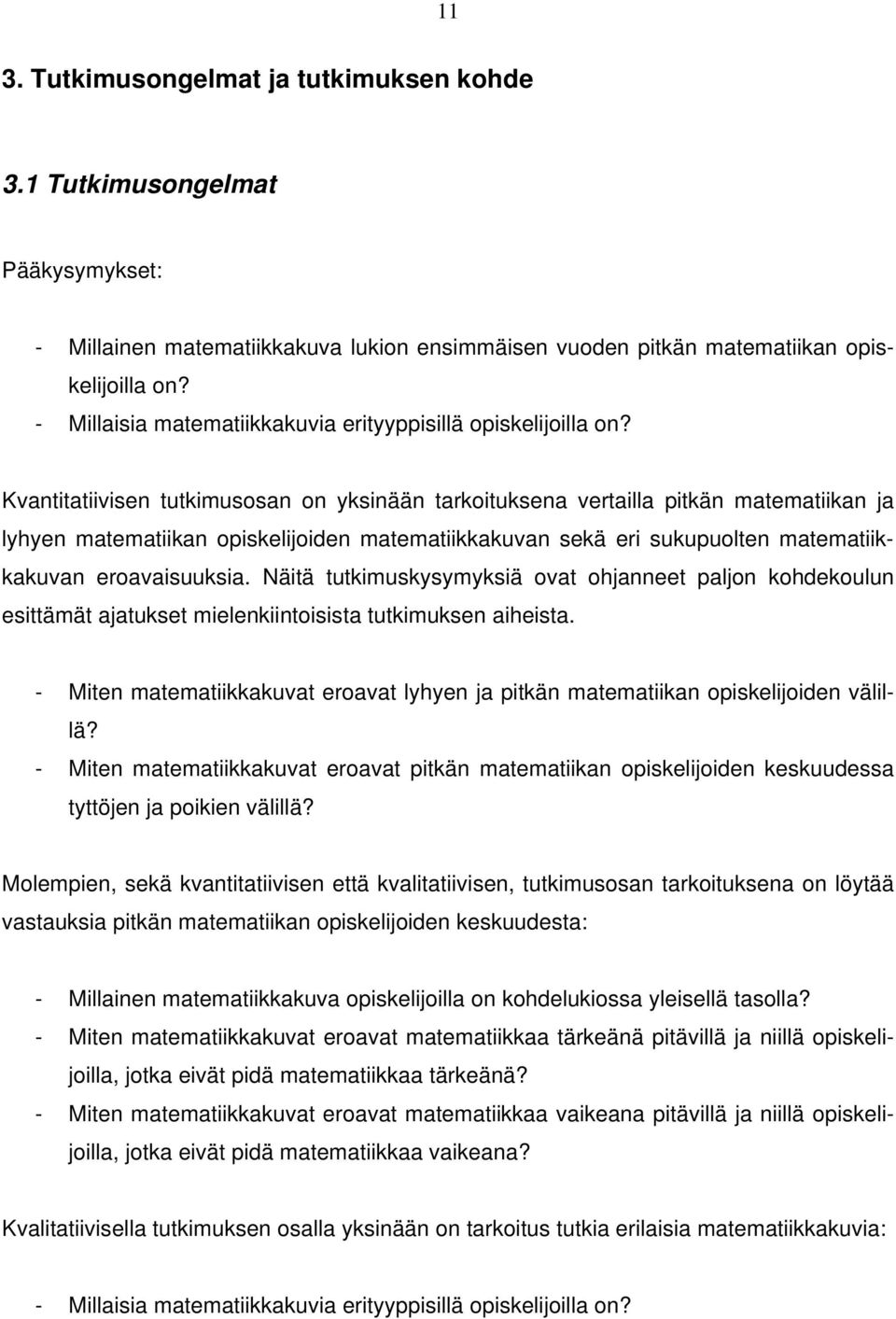 Kvantitatiivisen tutkimusosan on yksinään tarkoituksena vertailla pitkän matematiikan ja lyhyen matematiikan opiskelijoiden matematiikkakuvan sekä eri sukupuolten matematiikkakuvan eroavaisuuksia.