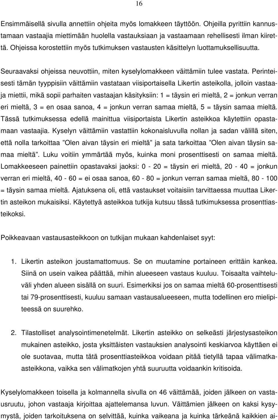 Perinteisesti tämän tyyppisiin väittämiin vastataan viisiportaisella Likertin asteikolla, jolloin vastaaja miettii, mikä sopii parhaiten vastaajan käsityksiin: 1 = täysin eri mieltä, 2 = jonkun